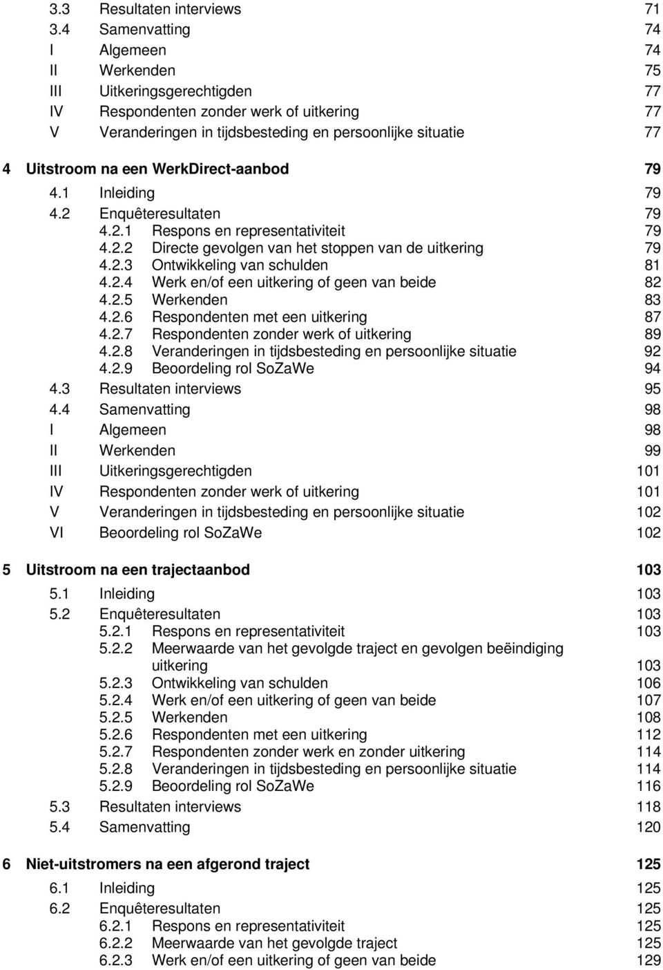 een WerkDirect-aanbod 79 4.1 Inleiding 79 4.2 Enquêteresultaten 79 4.2.1 Respons en representativiteit 79 4.2.2 Directe gevolgen van het stoppen van de uitkering 79 4.2.3 Ontwikkeling van schulden 81 4.