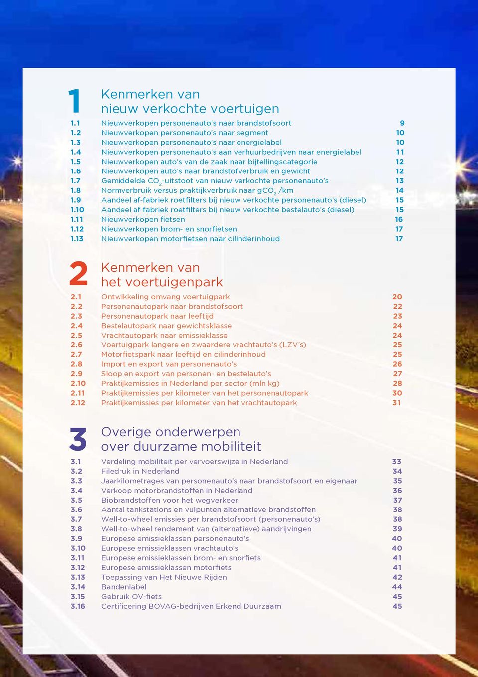 6 Nieuwverkopen auto s naar brandstofverbruik en gewicht 12 1.7 Gemiddelde CO 2 -uitstoot van nieuw verkochte personenauto s 13 1.8 Normverbruik versus praktijkverbruik naar gco 2 /km 14 1.