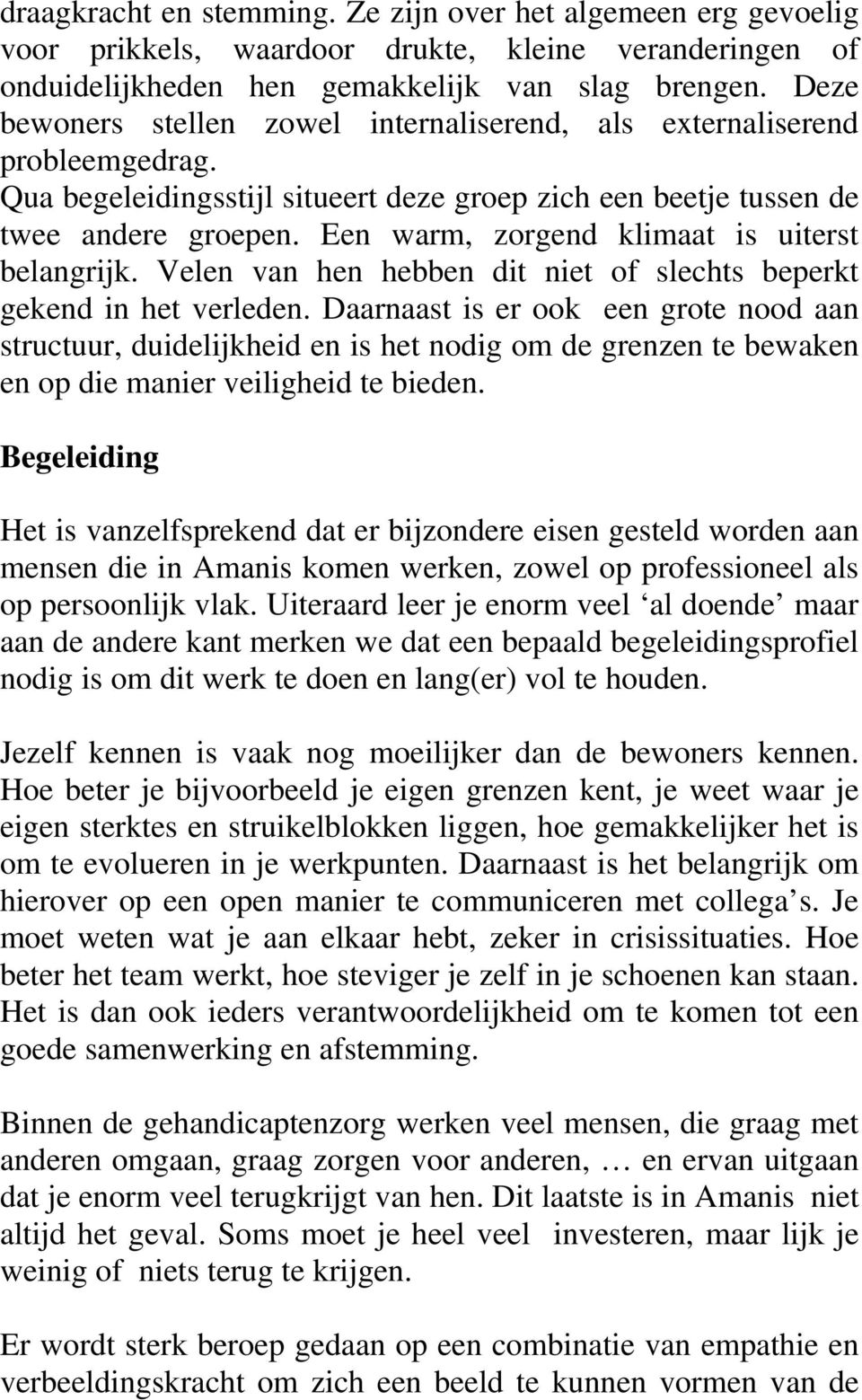 Een warm, zorgend klimaat is uiterst belangrijk. Velen van hen hebben dit niet of slechts beperkt gekend in het verleden.