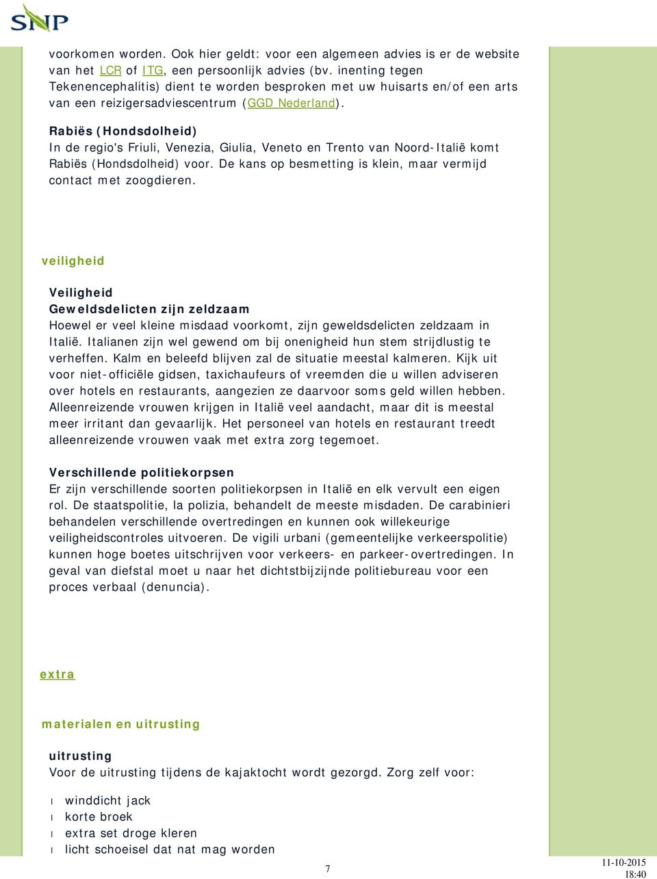 Rabiës (Hondsdolheid) In de regio's Friuli, Venezia, Giulia, Veneto en Trento van Noord-Italië komt Rabiës (Hondsdolheid) voor. De kans op besmetting is klein, maar vermijd contact met zoogdieren.