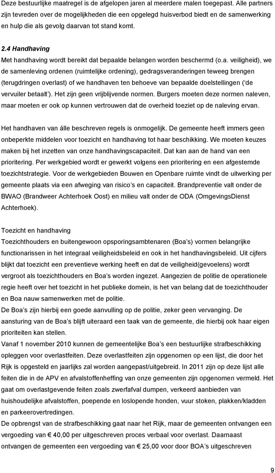 4 Handhaving Met handhaving wordt bereikt dat bepaalde belangen worden beschermd (o.a. veiligheid), we de samenleving ordenen (ruimtelijke ordening), gedragsveranderingen teweeg brengen (terugdringen