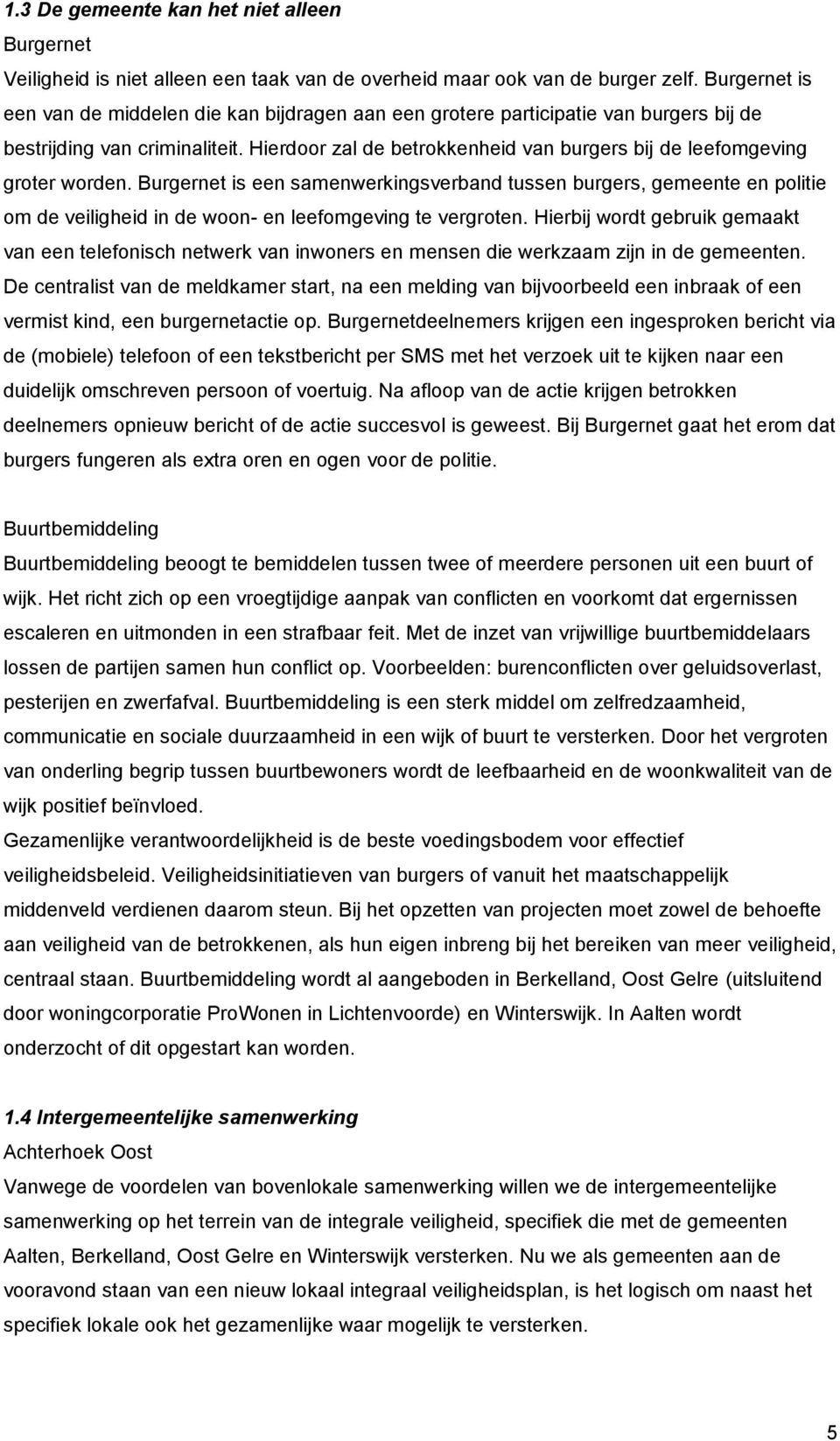 Hierdoor zal de betrokkenheid van burgers bij de leefomgeving groter worden.