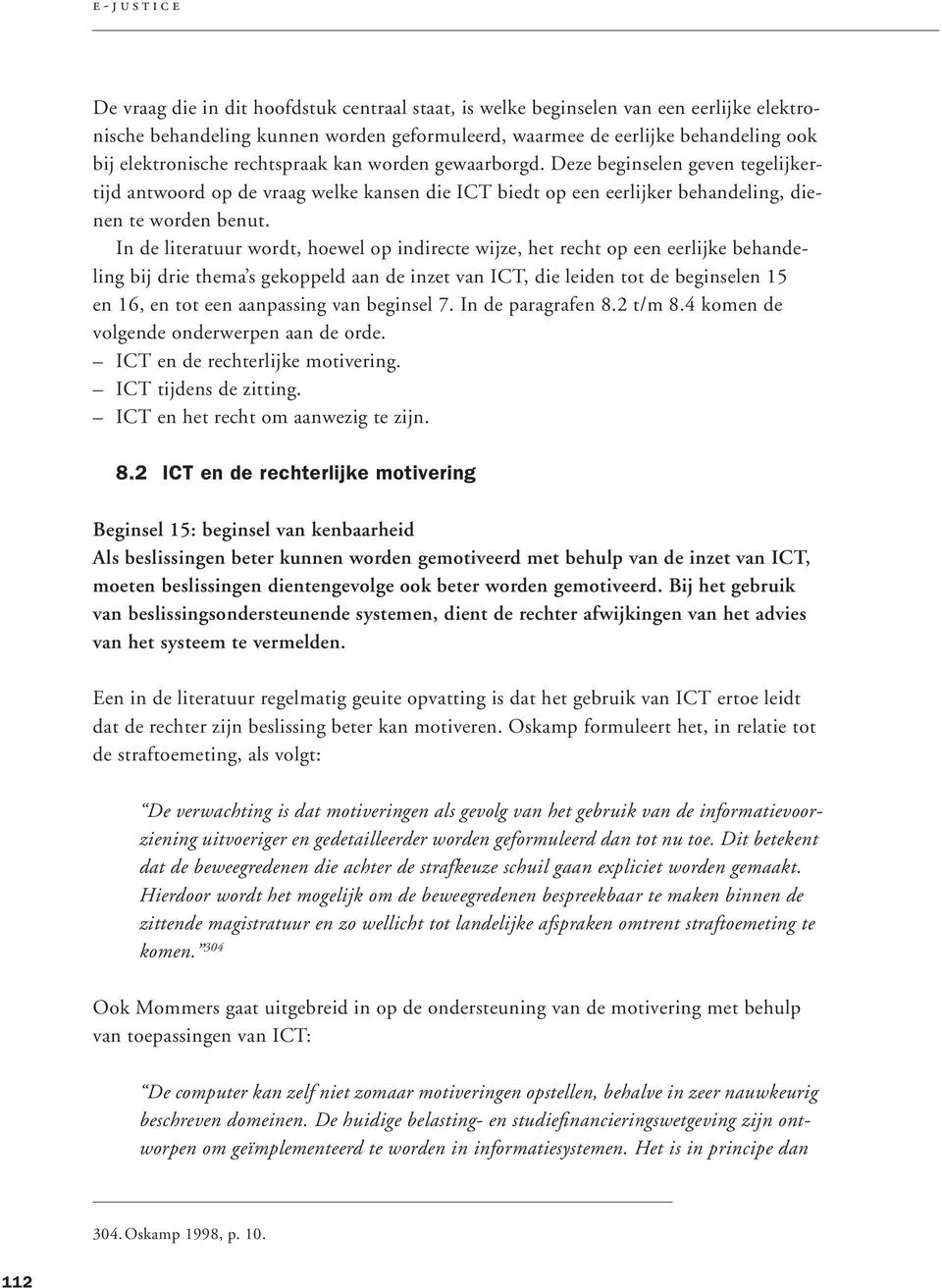 In de literatuur wordt, hoewel op indirecte wijze, het recht op een eerlijke behandeling bij drie thema s gekoppeld aan de inzet van ICT, die leiden tot de beginselen 15 en 16, en tot een aanpassing