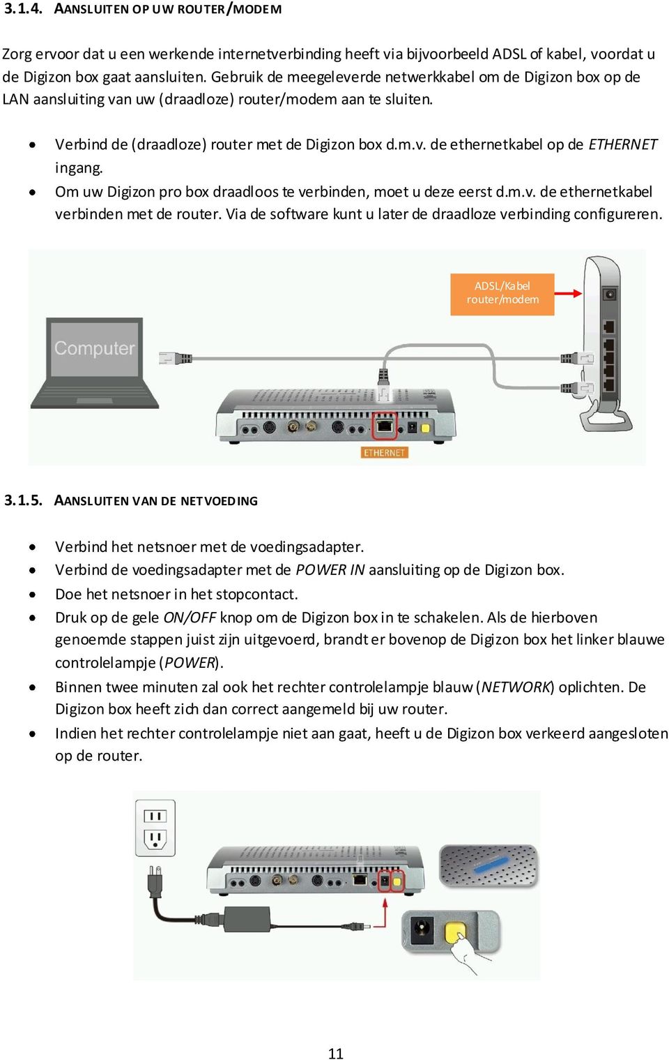 Om uw Digizon pro box draadloos te verbinden, moet u deze eerst d.m.v. de ethernetkabel verbinden met de router. Via de software kunt u later de draadloze verbinding configureren.