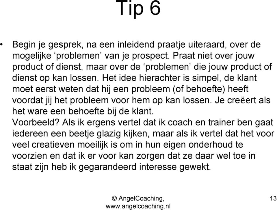 Het idee hierachter is simpel, de klant moet eerst weten dat hij een probleem (of behoefte) heeft voordat jij het probleem voor hem op kan lossen.