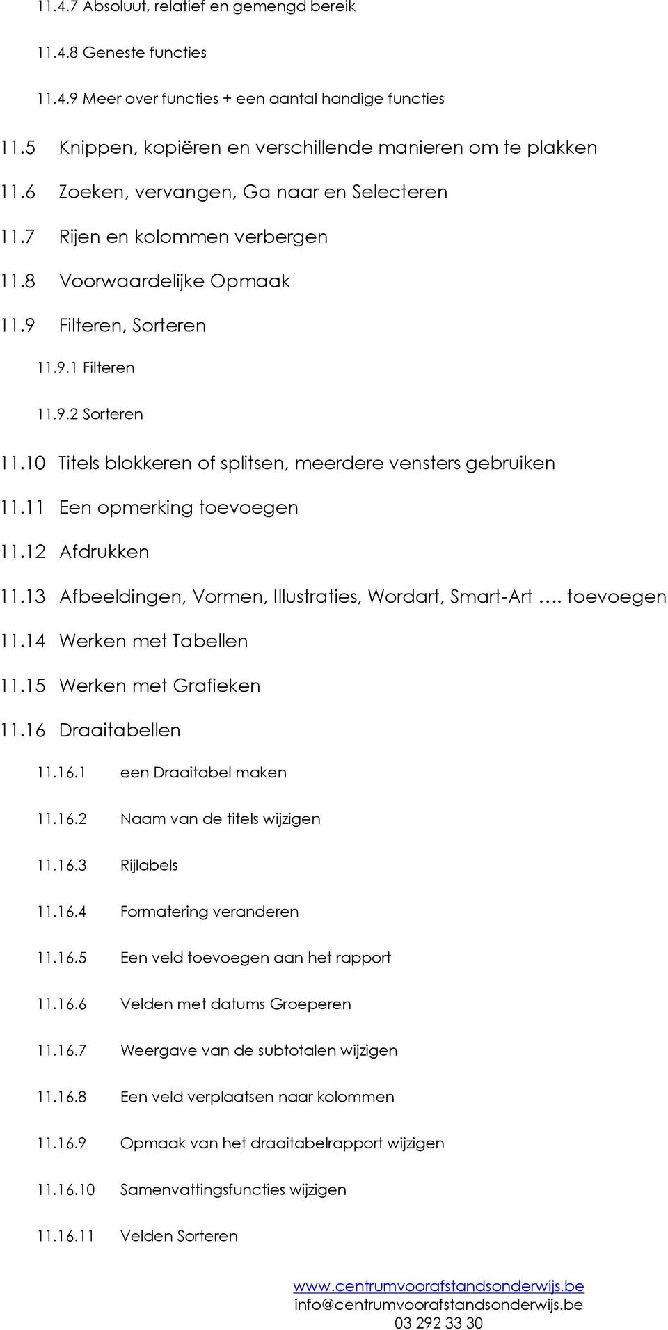 10 Titels blokkeren of splitsen, meerdere vensters gebruiken 11.11 Een opmerking toevoegen 11.12 Afdrukken 11.13 Afbeeldingen, Vormen, Illustraties, Wordart, Smart-Art. toevoegen 11.14 Werken met Tabellen 11.