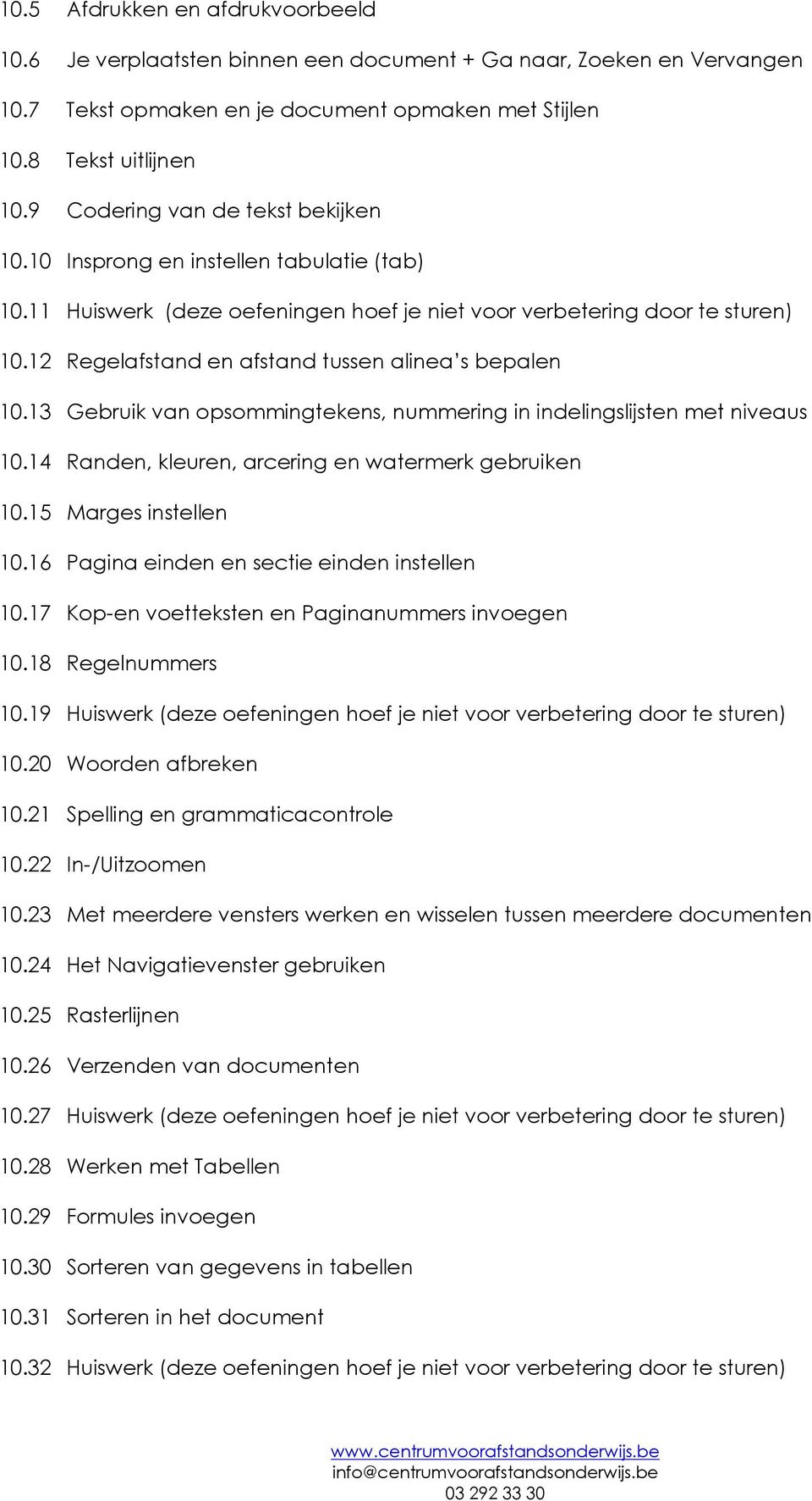 12 Regelafstand en afstand tussen alinea s bepalen 10.13 Gebruik van opsommingtekens, nummering in indelingslijsten met niveaus 10.14 Randen, kleuren, arcering en watermerk gebruiken 10.