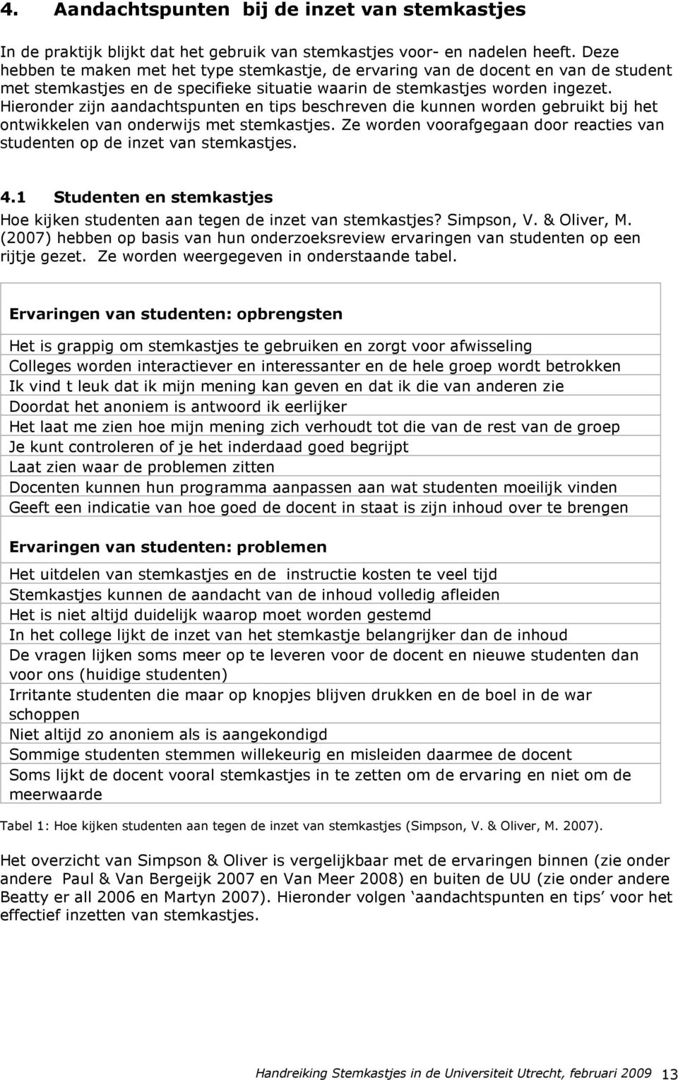 Hieronder zijn aandachtspunten en tips beschreven die kunnen worden gebruikt bij het ontwikkelen van onderwijs met stemkastjes.