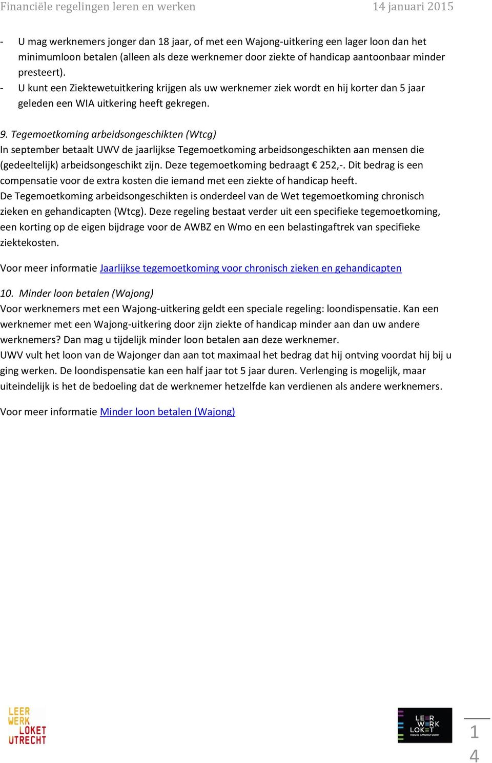 Tegemoetkoming arbeidsongeschikten (Wtcg) In september betaalt UWV de jaarlijkse Tegemoetkoming arbeidsongeschikten aan mensen die (gedeeltelijk) arbeidsongeschikt zijn.