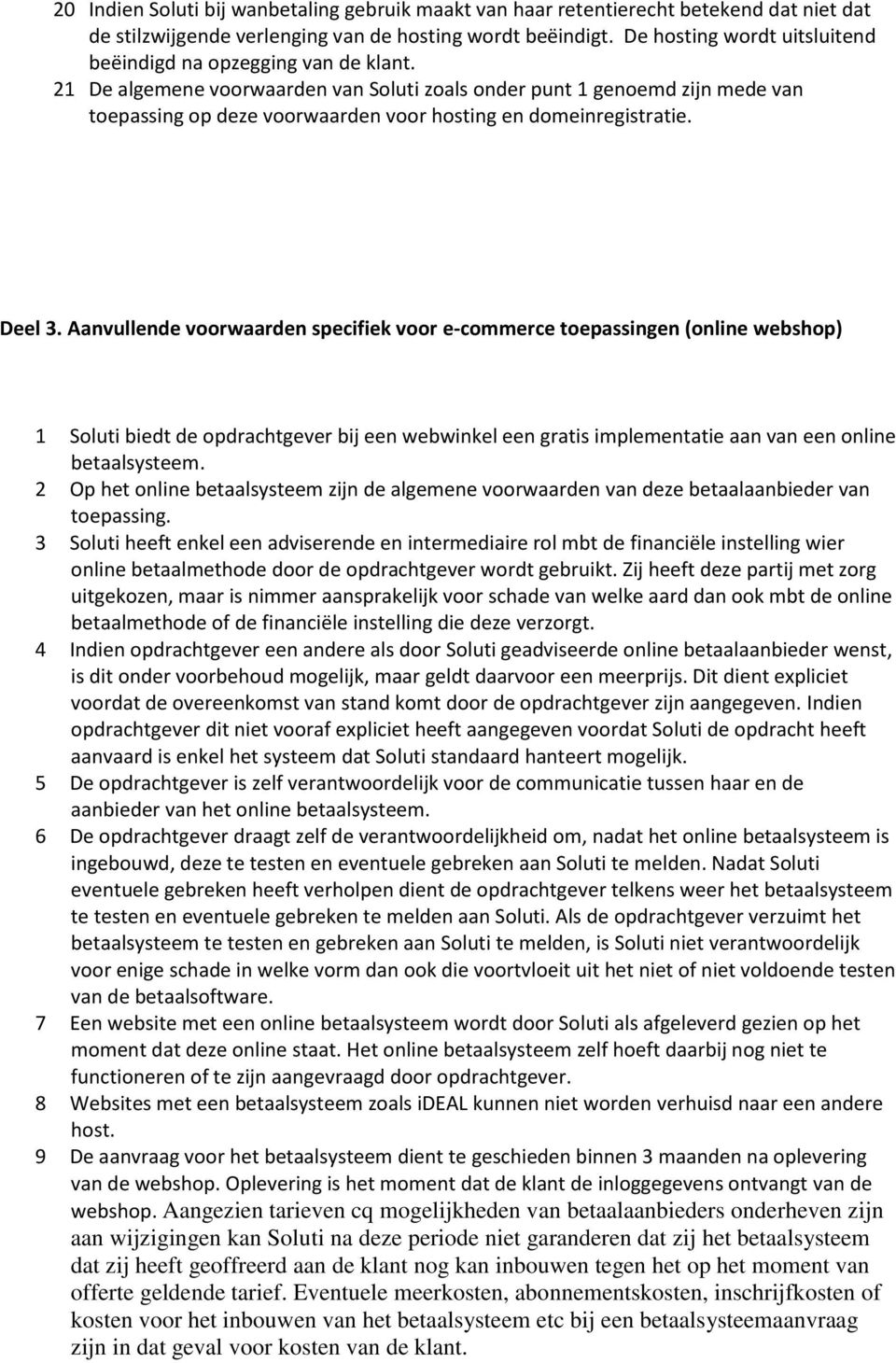 21 De algemene voorwaarden van Soluti zoals onder punt 1 genoemd zijn mede van toepassing op deze voorwaarden voor hosting en domeinregistratie. Deel 3.