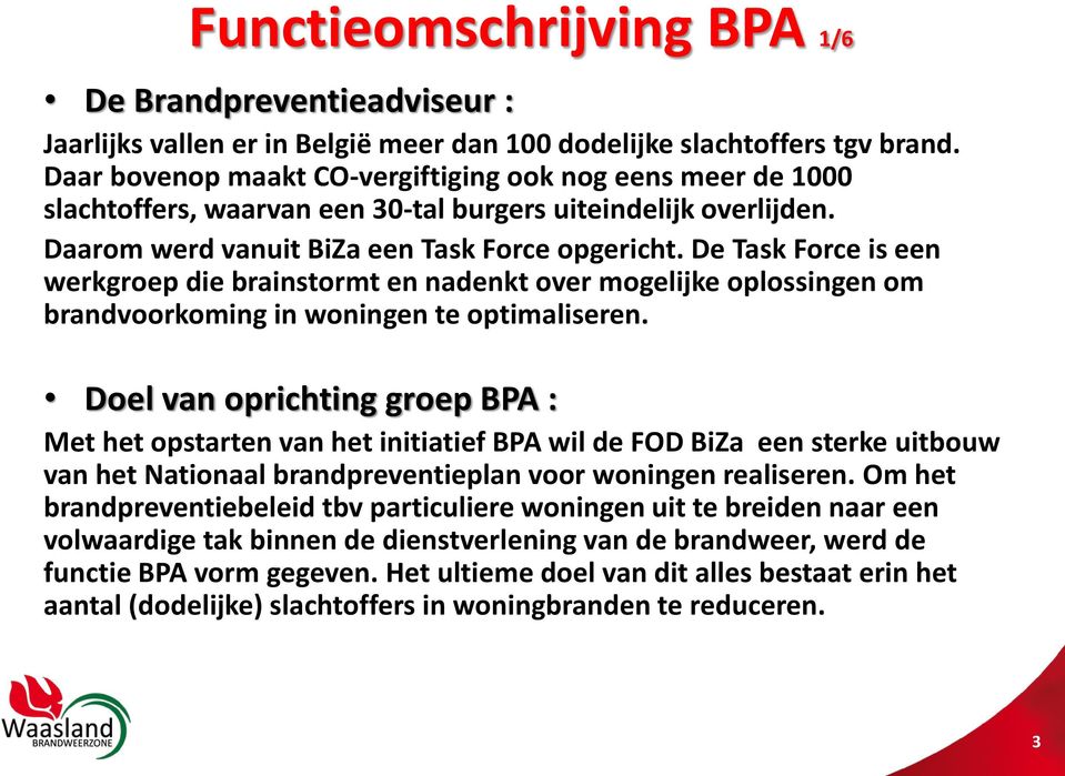 De Task Force is een werkgroep die brainstormt en nadenkt over mogelijke oplossingen om brandvoorkoming in woningen te optimaliseren.