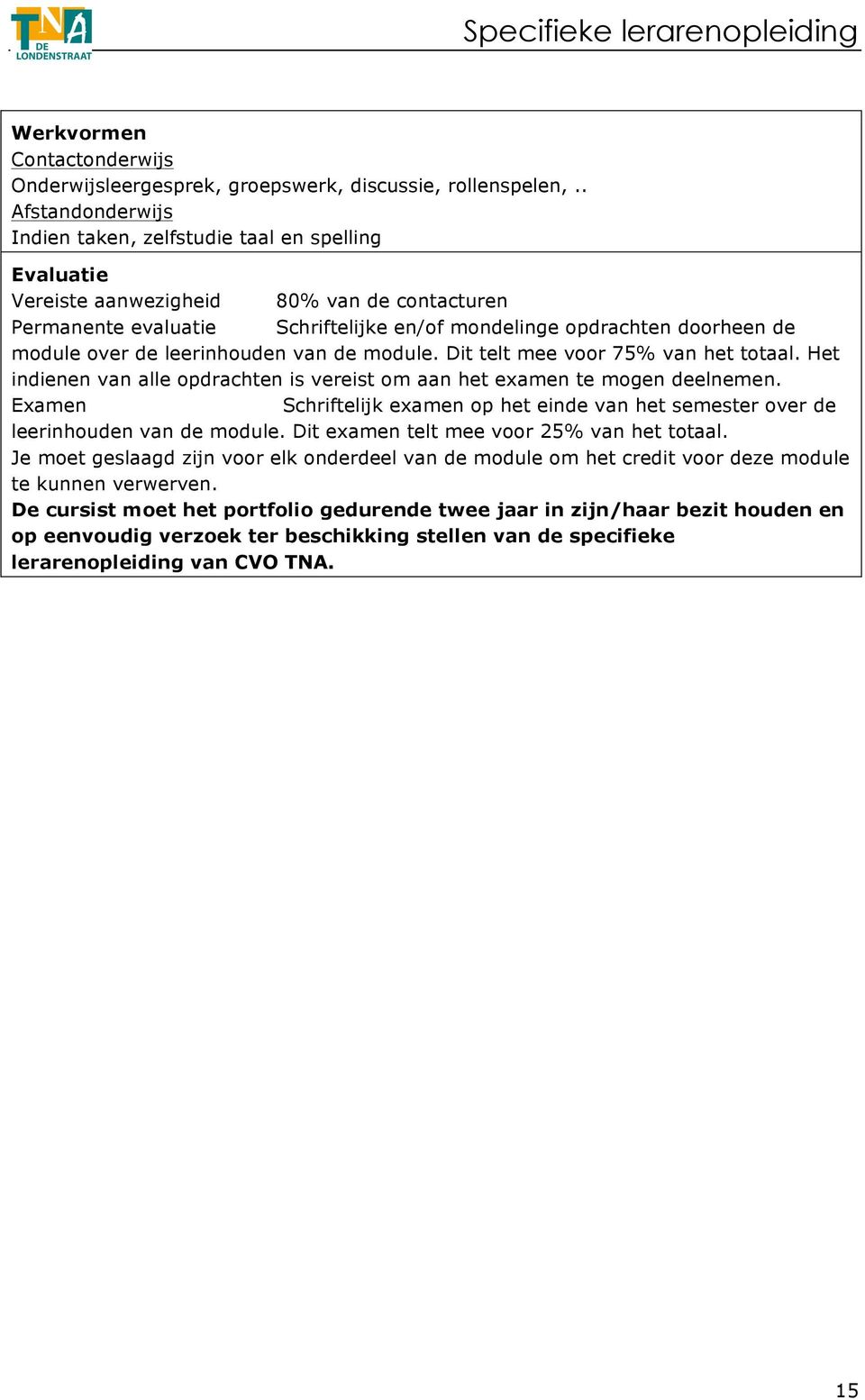 over de leerinhouden van de module. Dit telt mee voor 75% van het totaal. Het indienen van alle opdrachten is vereist om aan het examen te mogen deelnemen.