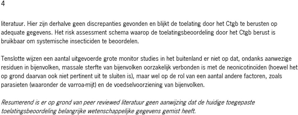 Tenslotte wijzen een aantal uitgevoerde grote monitor studies in het buitenland er niet op dat, ondanks aanwezige residuen in bijenvolken, massale sterfte van bijenvolken oorzakelijk verbonden is met