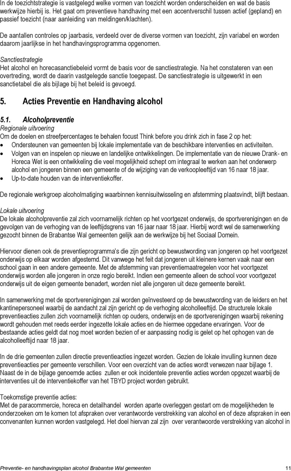 De aantallen controles op jaarbasis, verdeeld over de diverse vormen van toezicht, zijn variabel en worden daarom jaarlijkse in het handhavingsprogramma opgenomen.