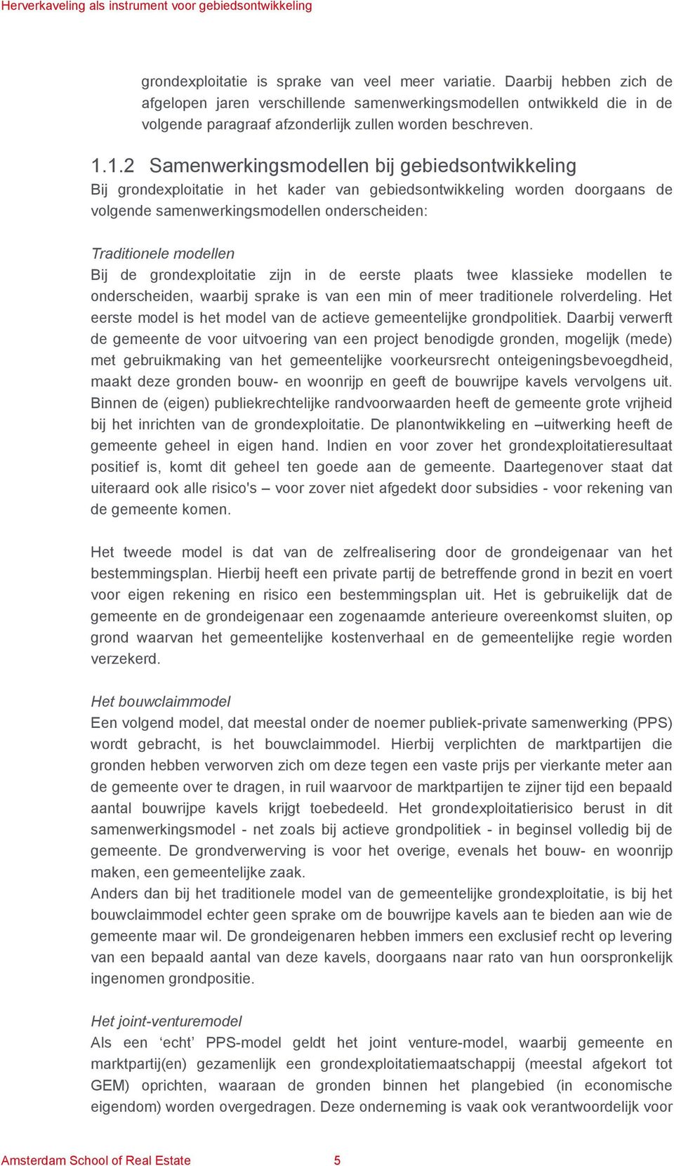1.2 Samenwerkingsmodellen bij gebiedsontwikkeling Bij grondexploitatie in het kader van gebiedsontwikkeling worden doorgaans de volgende samenwerkingsmodellen onderscheiden: Traditionele modellen Bij