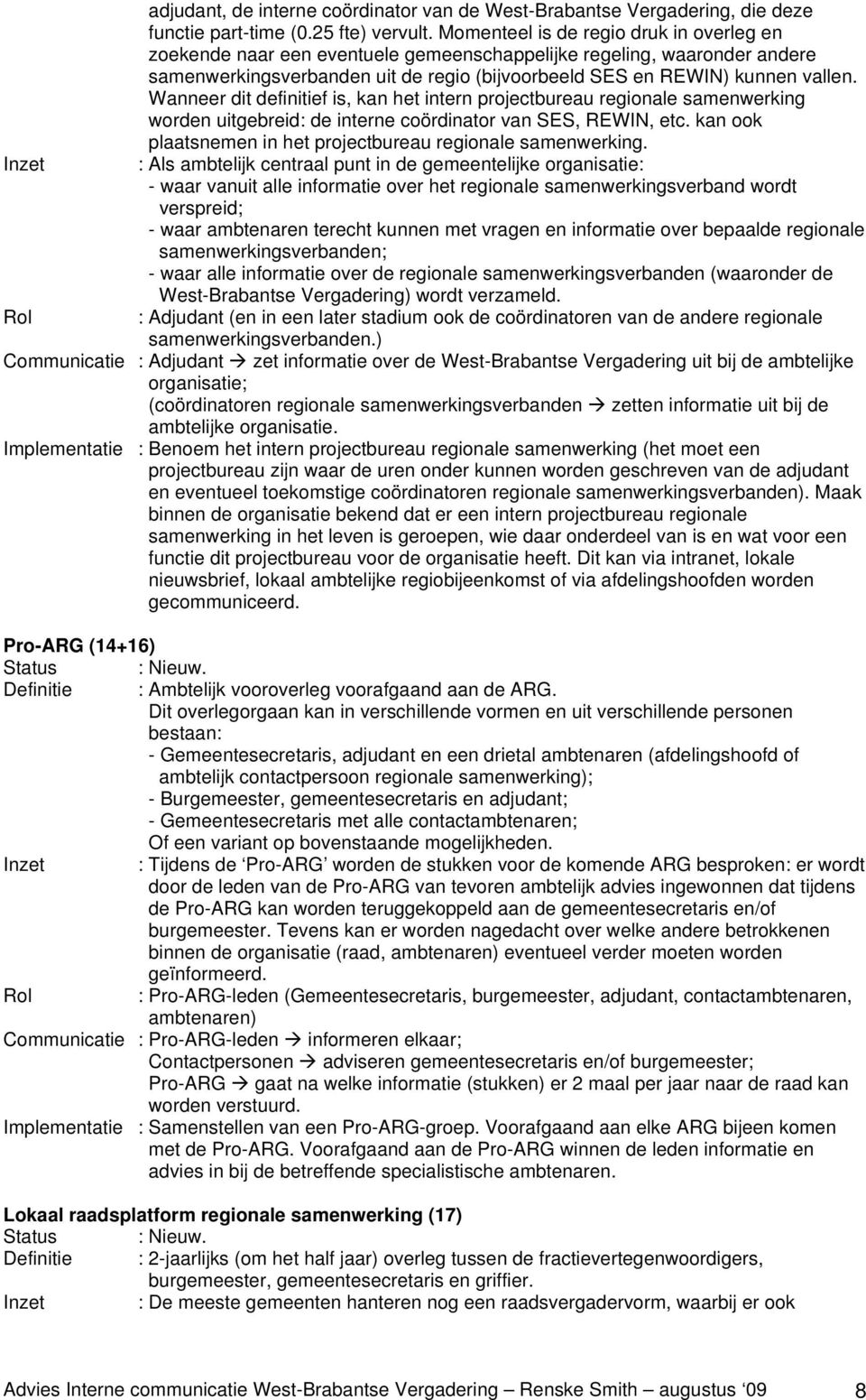 Wanneer dit definitief is, kan het intern projectbureau regionale samenwerking worden uitgebreid: de interne coördinator van SES, REWIN, etc.