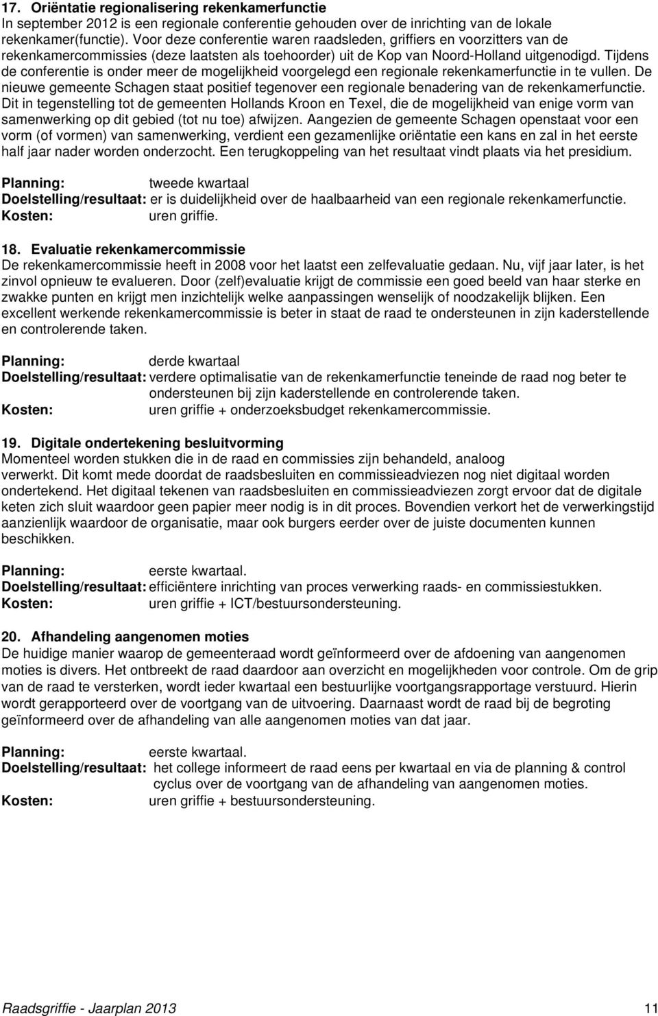 Tijdens de conferentie is onder meer de mogelijkheid voorgelegd een regionale rekenkamerfunctie in te vullen.