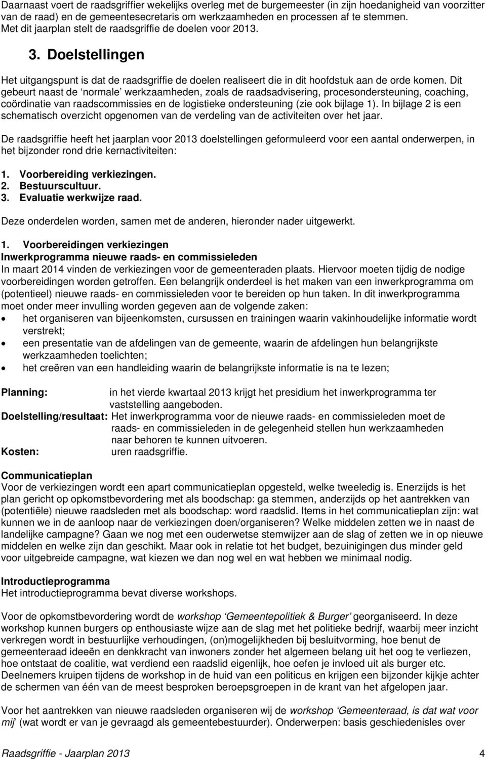 Dit gebeurt naast de normale werkzaamheden, zoals de raadsadvisering, procesondersteuning, coaching, coördinatie van raadscommissies en de logistieke ondersteuning (zie ook bijlage 1).