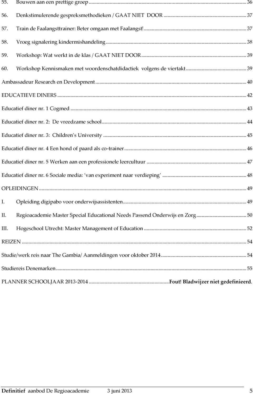 .. 39 Ambassadeur Research en Development... 40 EDUCATIEVE DINERS... 42 Educatief diner nr. 1 Cogmed... 43 Educatief diner nr. 2: De vreedzame school... 44 Educatief diner nr.