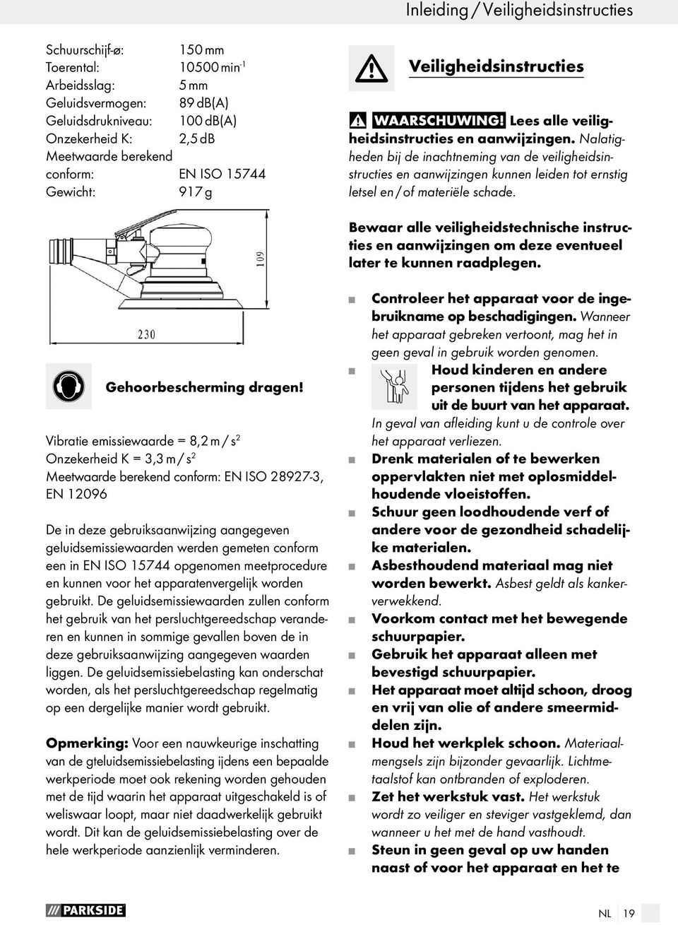 Nalatigheden bij de inachtneming van de veiligheidsinstructies en aanwijzingen kunnen leiden tot ernstig letsel en / of materiële schade.