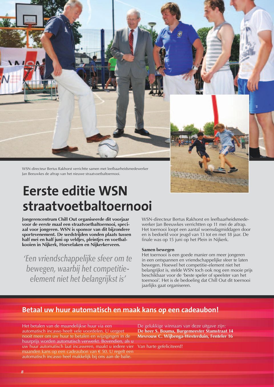 WSN is sponsor van dit bijzondere sportevenement. De wedstrijden vonden plaats tussen half mei en half juni op veldjes, pleintjes en voetbalkooien in Nijkerk, Hoevelaken en Nijkerkerveen.