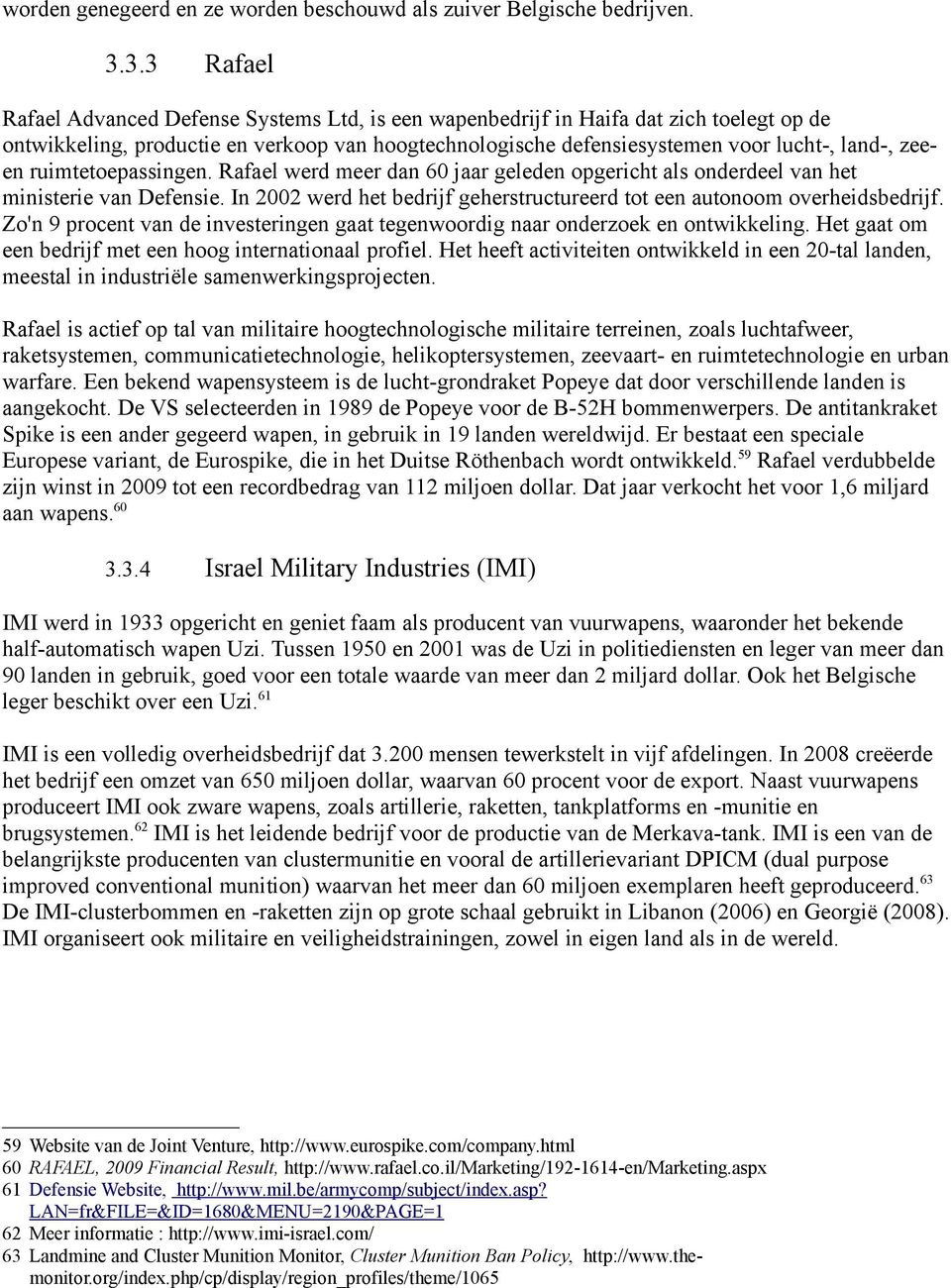 zeeen ruimtetoepassingen. Rafael werd meer dan 60 jaar geleden opgericht als onderdeel van het ministerie van Defensie. In 2002 werd het bedrijf geherstructureerd tot een autonoom overheidsbedrijf.