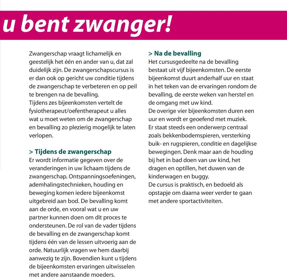 Tijdens zes bijeenkomsten vertelt de fysiotherapeut/oefentherapeut u alles wat u moet weten om de zwangerschap en bevalling zo plezierig mogelijk te laten verlopen.