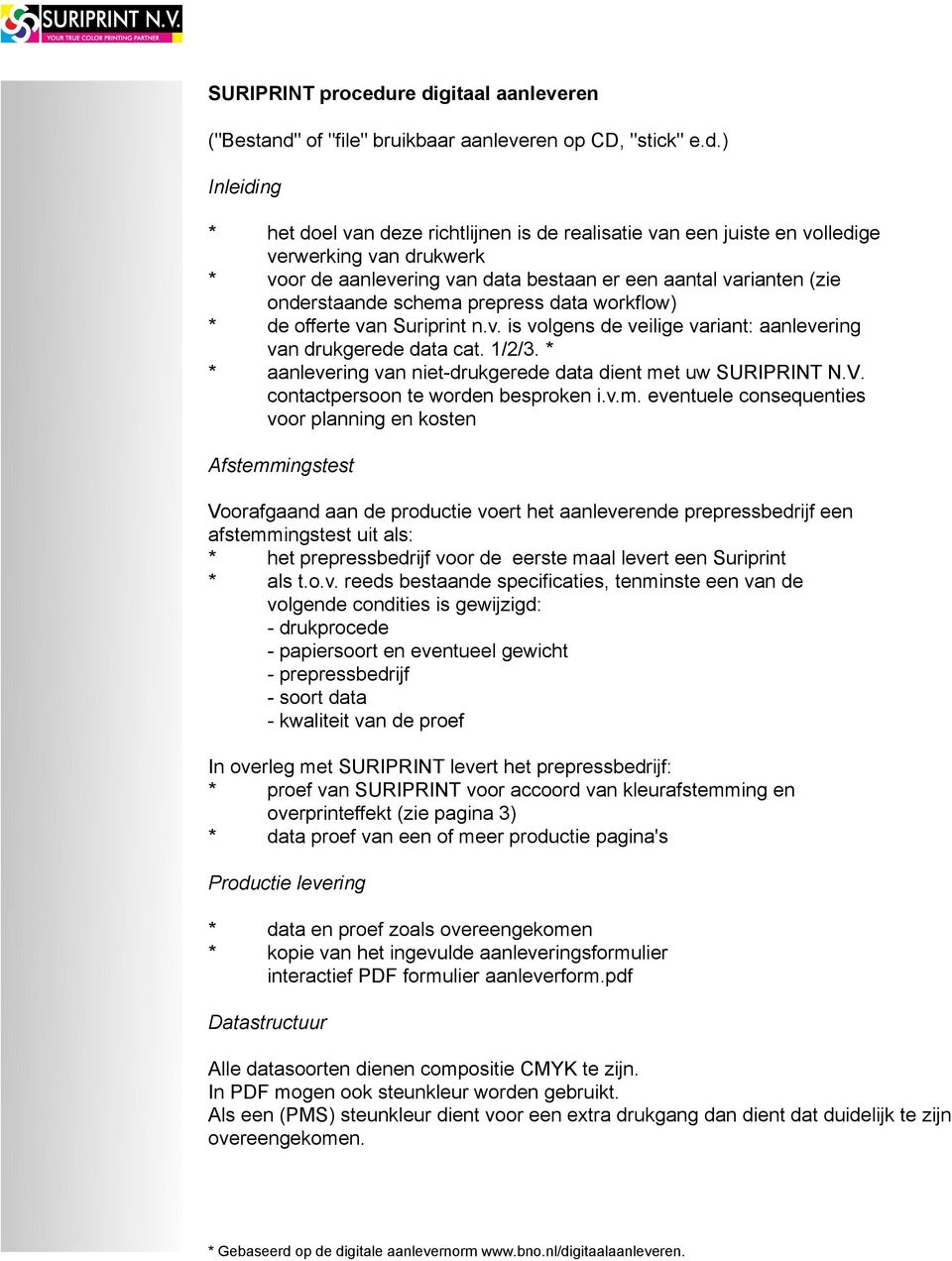 voor de aanlevering van data bestaan er een aantal varianten (zie onderstaande schema prepress data workflow) * de offerte van Suriprint n.v. is volgens de veilige variant: aanlevering van drukgerede data cat.