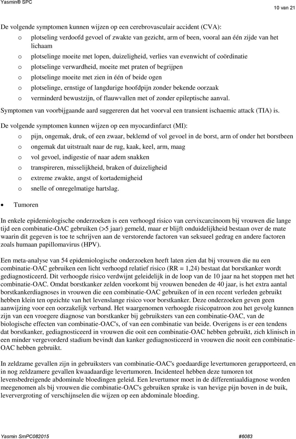 znder bekende rzaak verminderd bewustzijn, f flauwvallen met f znder epileptische aanval. Symptmen van vrbijgaande aard suggereren dat het vrval een transient ischaemic attack (TIA) is.