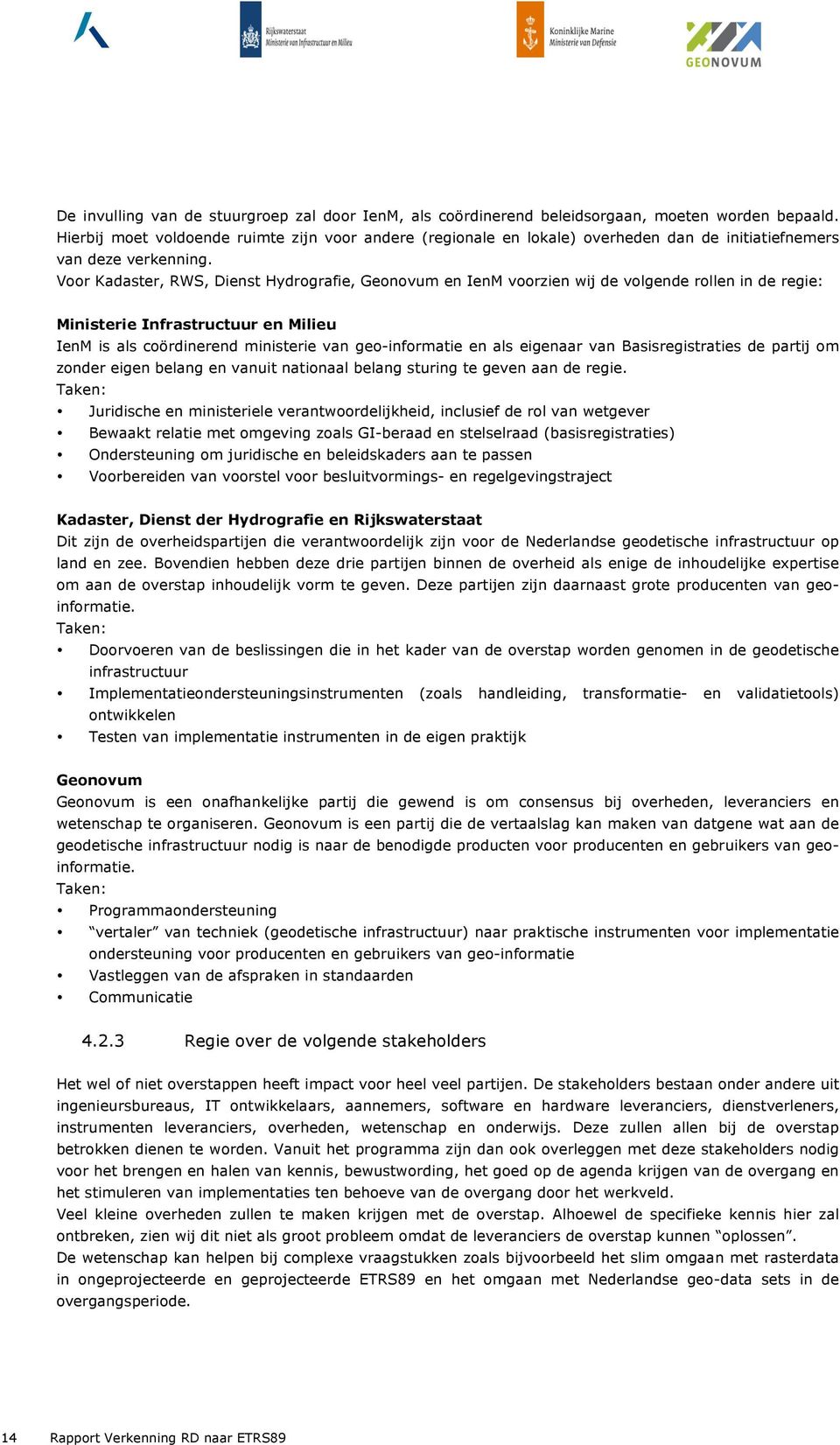 Voor Kadaster, RWS, Dienst Hydrografie, Geonovum en IenM voorzien wij de volgende rollen in de regie: Ministerie Infrastructuur en Milieu IenM is als coördinerend ministerie van geo-informatie en als