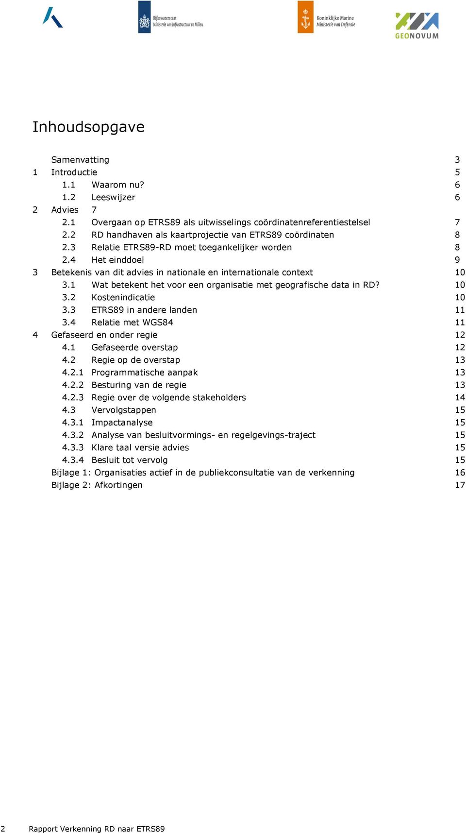 1 Wat betekent het voor een organisatie met geografische data in RD? 10 3.2 Kostenindicatie 10 3.3 ETRS89 in andere landen 11 3.4 Relatie met WGS84 11 4 Gefaseerd en onder regie 12 4.