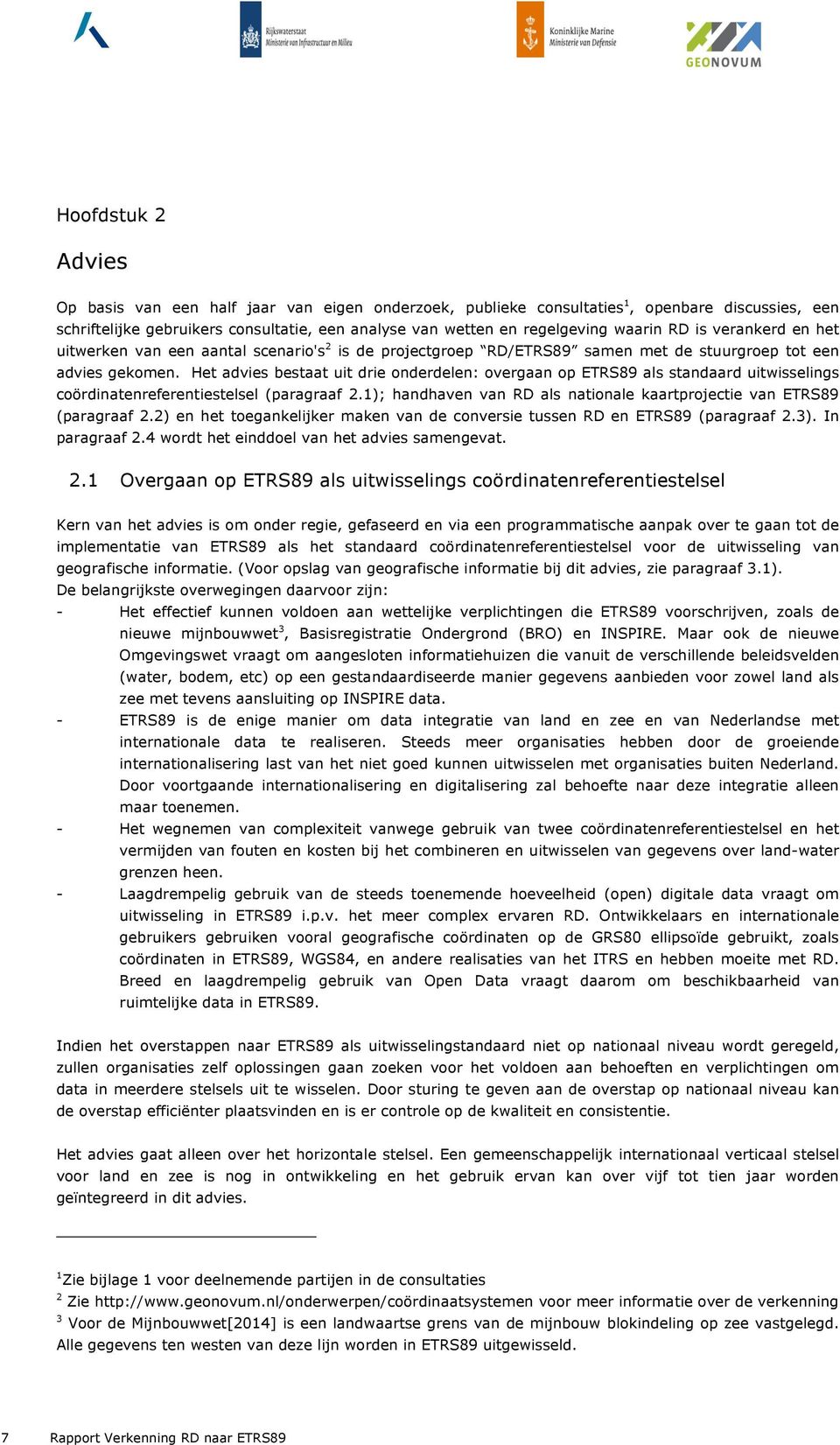 Het advies bestaat uit drie onderdelen: overgaan op ETRS89 als standaard uitwisselings coördinatenreferentiestelsel (paragraaf 2.