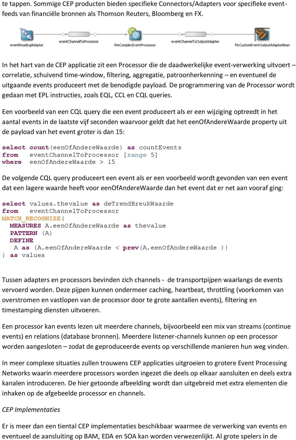 uitgaande events produceert met de benodigde payload. De programmering van de Processor wordt gedaan met EPL instructies, zoals EQL, CCL en CQL queries.