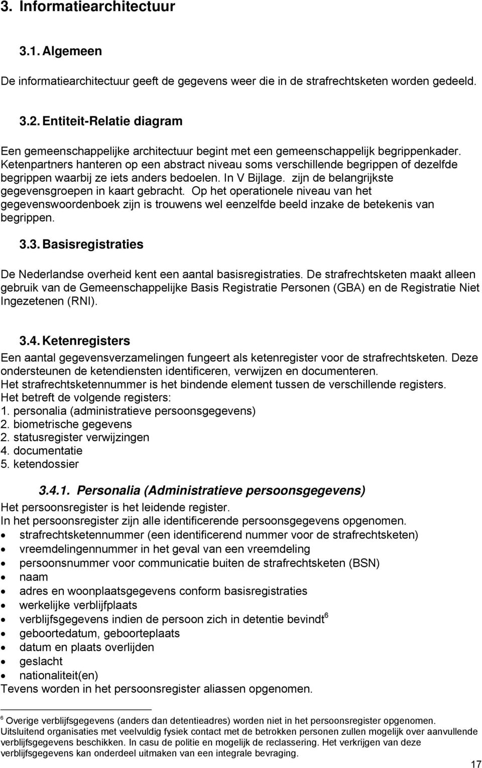 Ketenpartners hanteren op een abstract niveau soms verschillende begrippen of dezelfde begrippen waarbij ze iets anders bedoelen. In V Bijlage. zijn de belangrijkste gegevensgroepen in kaart gebracht.