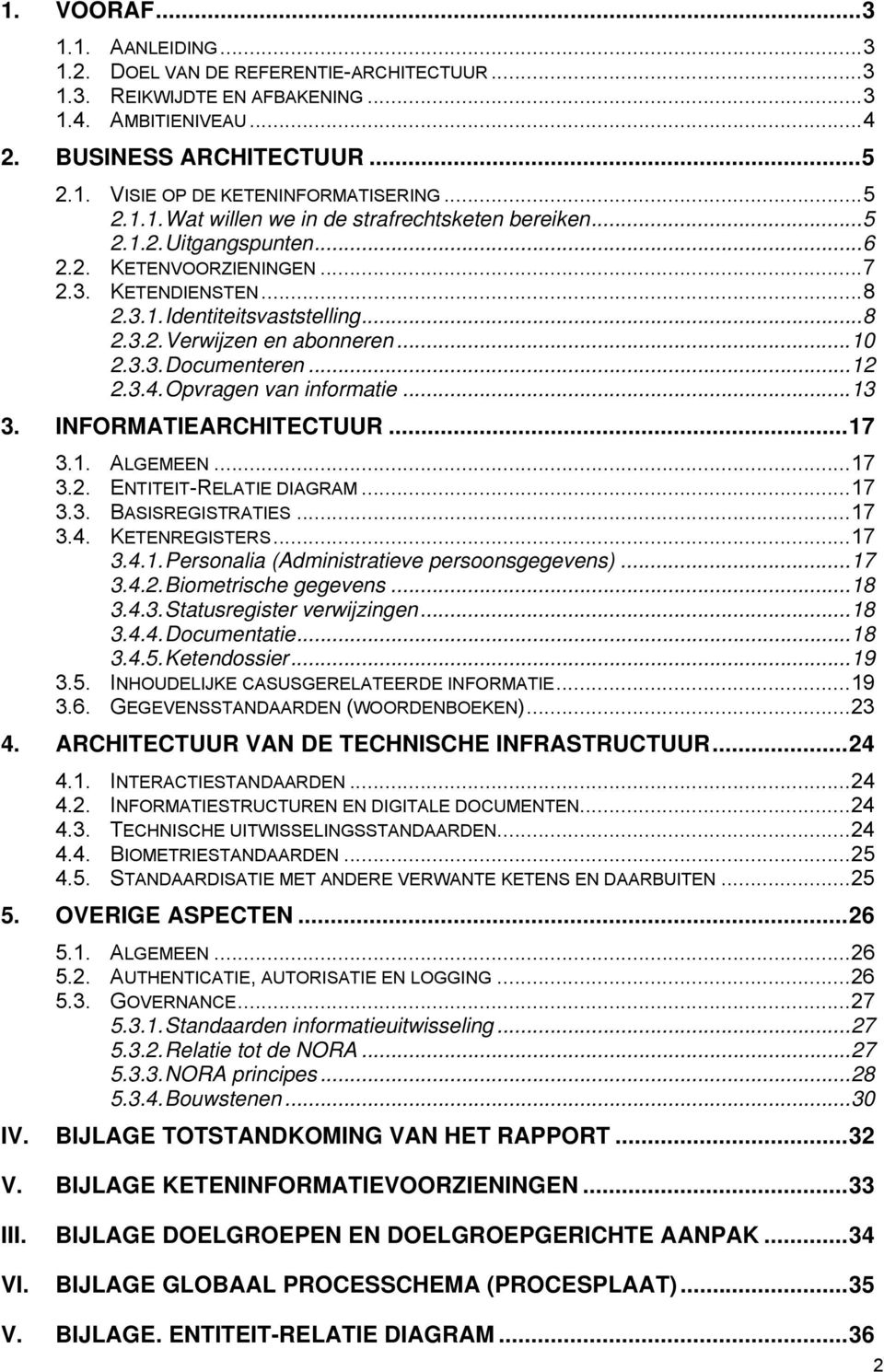 ..10 2.3.3. Documenteren...12 2.3.4. Opvragen van informatie...13 3. INFORMATIEARCHITECTUUR...17 3.1. ALGEMEEN...17 3.2. ENTITEIT-RELATIE DIAGRAM...17 3.3. BASISREGISTRATIES...17 3.4. KETENREGISTERS.