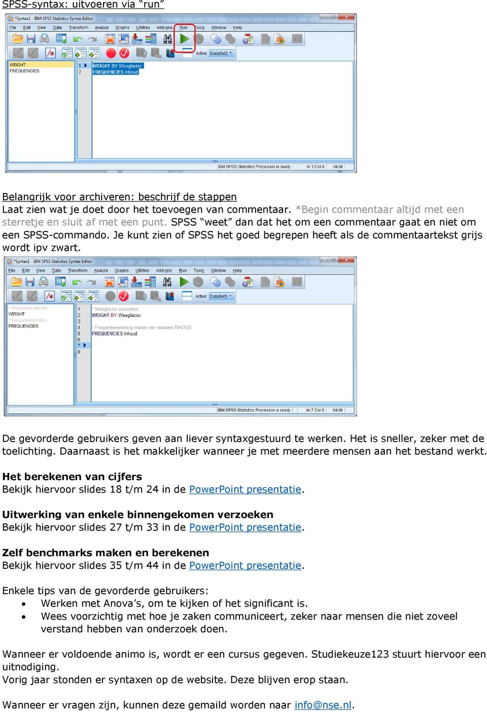 Je kunt zien of SPSS het goed begrepen heeft als de commentaartekst grijs wordt ipv zwart. De gevorderde gebruikers geven aan liever syntaxgestuurd te werken. Het is sneller, zeker met de toelichting.