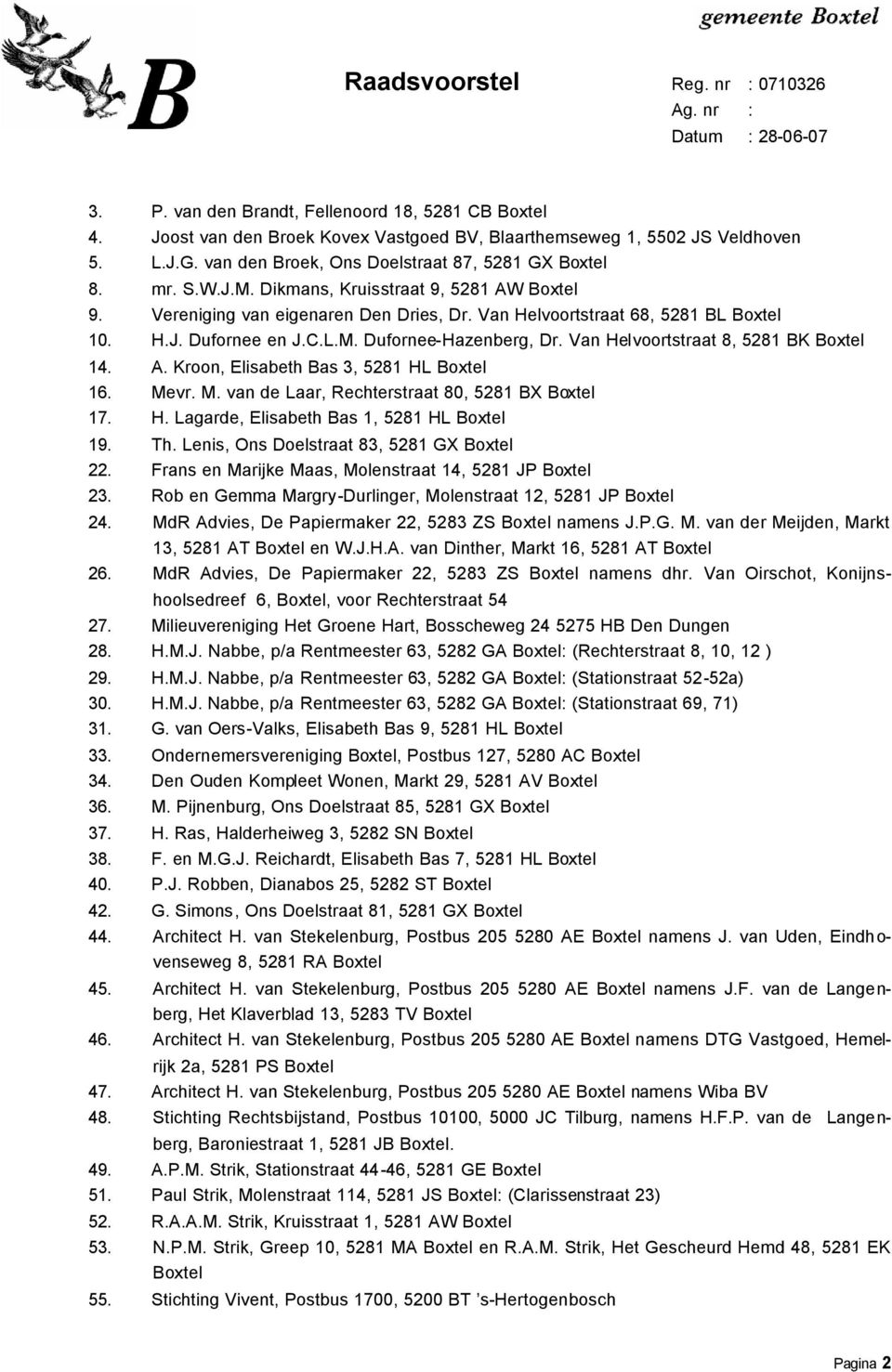 Van Helvoortstraat 8, 5281 BK Boxtel 14. A. Kroon, Elisabeth Bas 3, 5281 HL Boxtel 16. Mevr. M. van de Laar, Rechterstraat 80, 5281 BX Boxtel 17. H. Lagarde, Elisabeth Bas 1, 5281 HL Boxtel 19. Th.