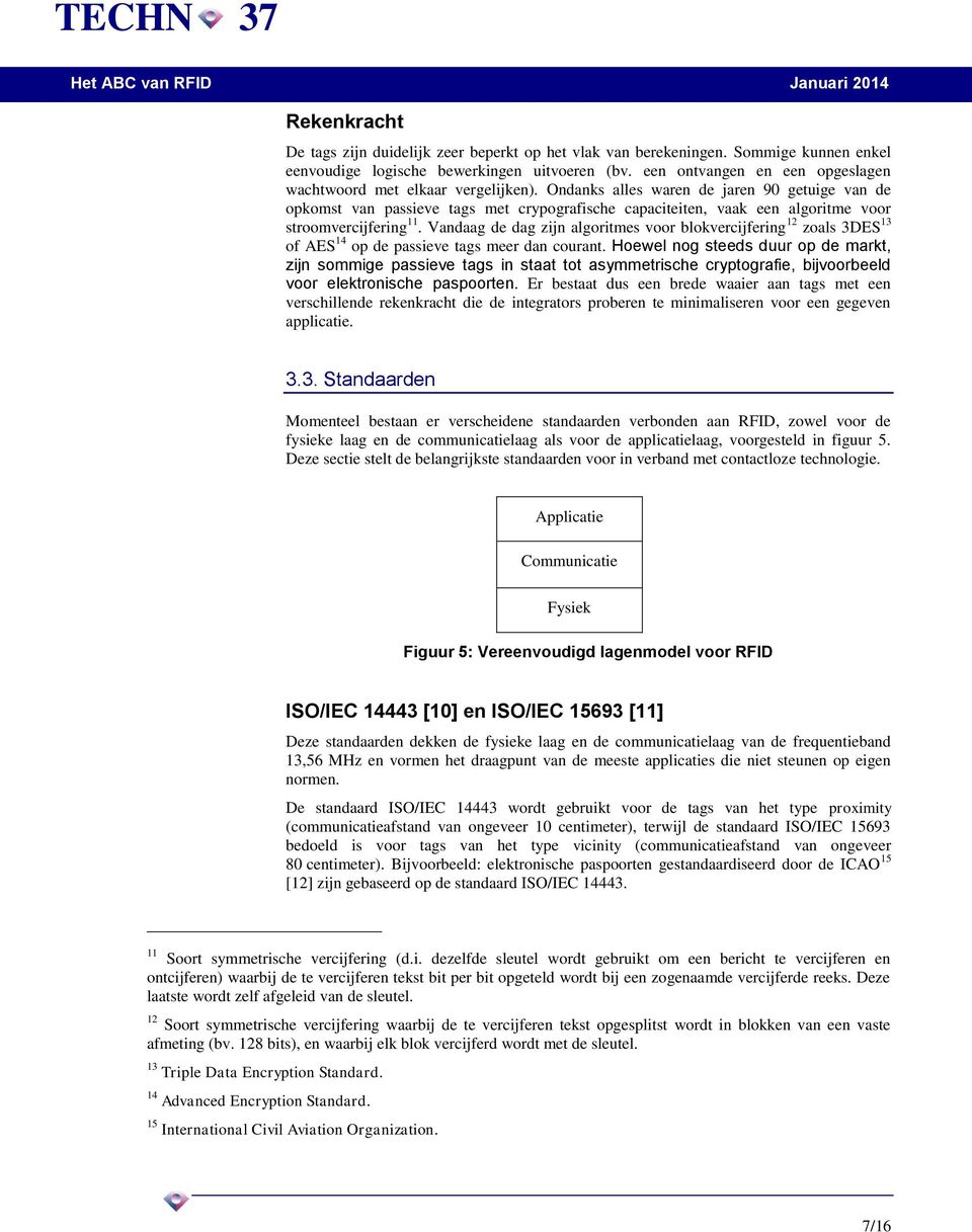 Ondanks alles waren de jaren 90 getuige van de opkomst van passieve tags met crypografische capaciteiten, vaak een algoritme voor stroomvercijfering 11.