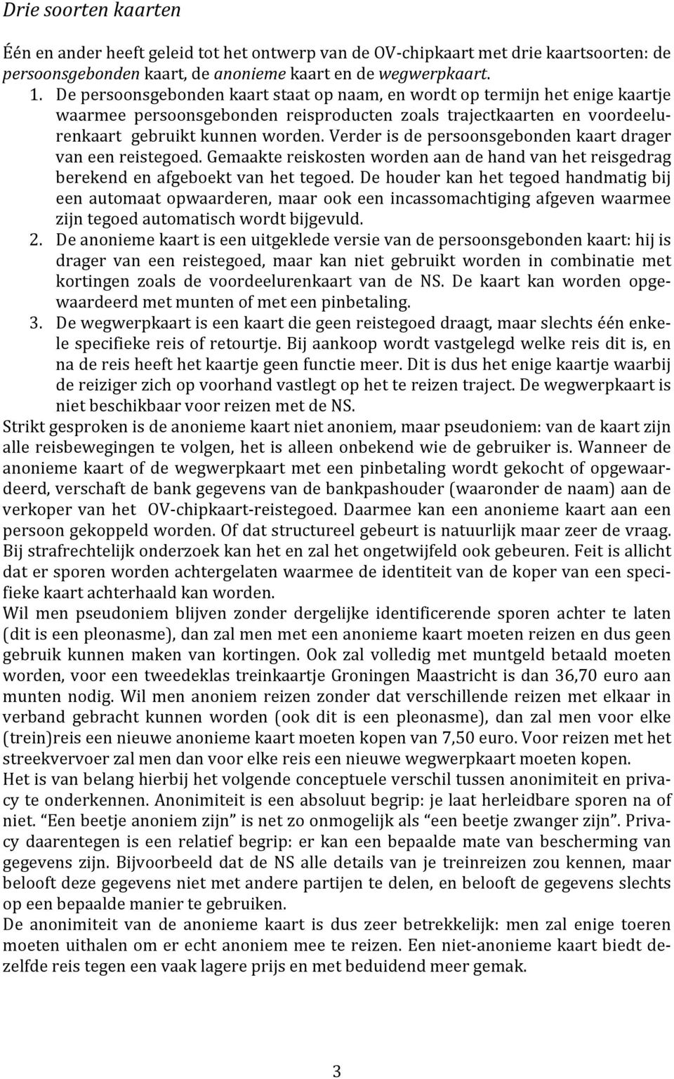 Verder is de persoonsgebonden kaart drager van een reistegoed. Gemaakte reiskosten worden aan de hand van het reisgedrag berekend en afgeboekt van het tegoed.