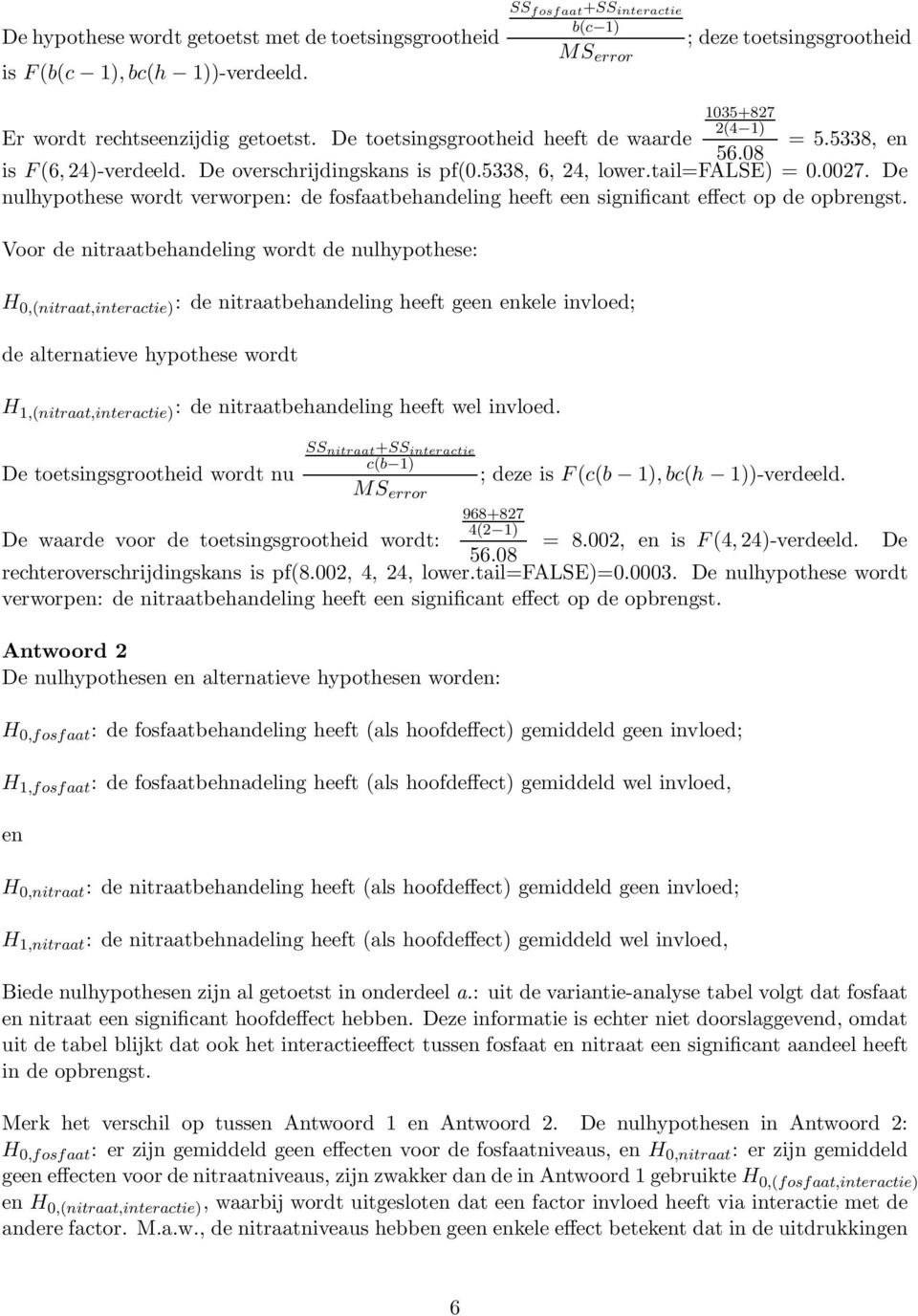 De overschrijdingskans is pf(0.5338, 6, 24, lower.tail=false) = 0.0027. De nulhypothese wordt verworpen: de fosfaatbehandeling heeft een significant effect op de opbrengst.