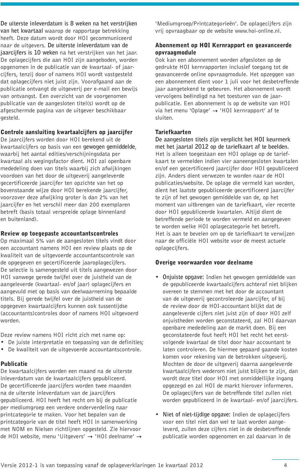De oplagecijfers die aan HOI zijn aangeboden, worden opgenomen in de publicatie van de kwartaal- of jaar - cijfers, tenzij door of namens HOI wordt vastgesteld dat oplagecijfers niet juist zijn.