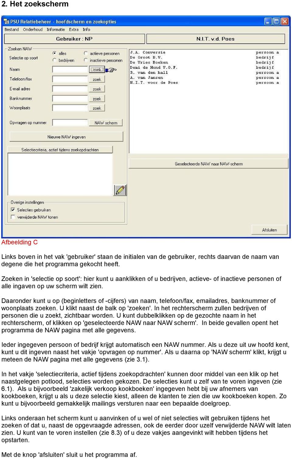 Daaronder kunt u op (beginletters of -cijfers) van naam, telefoon/fax, emailadres, banknummer of woonplaats zoeken. U klikt naast de balk op 'zoeken'.