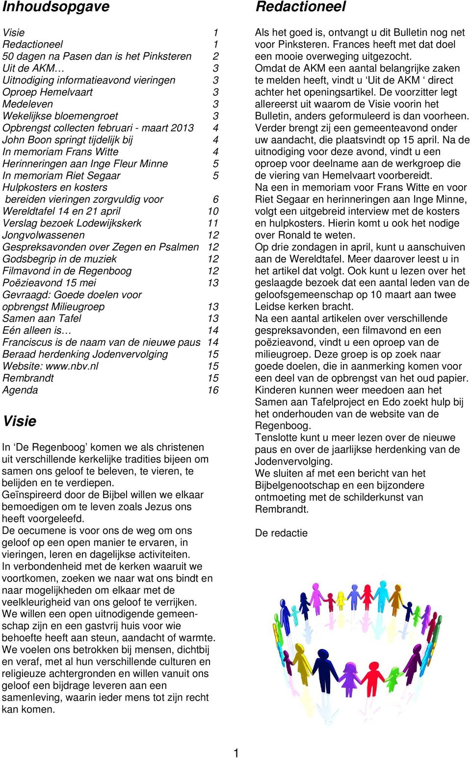 zorgvuldig voor 6 Wereldtafel 14 en 21 april 10 Verslag bezoek Lodewijkskerk 11 Jongvolwassenen 12 Gespreksavonden over Zegen en Psalmen 12 Godsbegrip in de muziek 12 Filmavond in de Regenboog 12