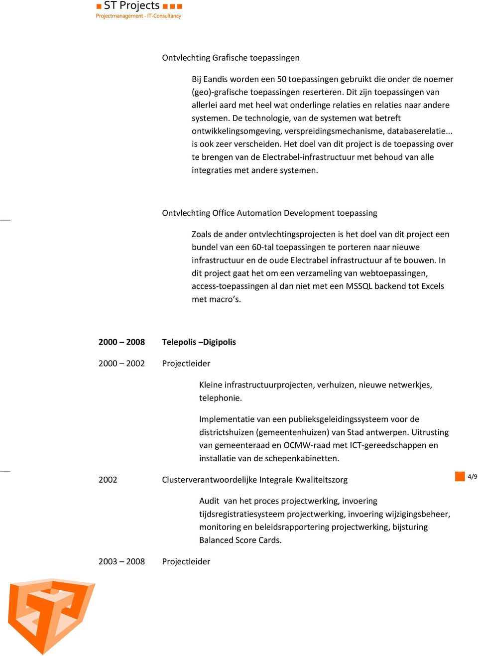 De technologie, van de systemen wat betreft ontwikkelingsomgeving, verspreidingsmechanisme, databaserelatie... is ook zeer verscheiden.