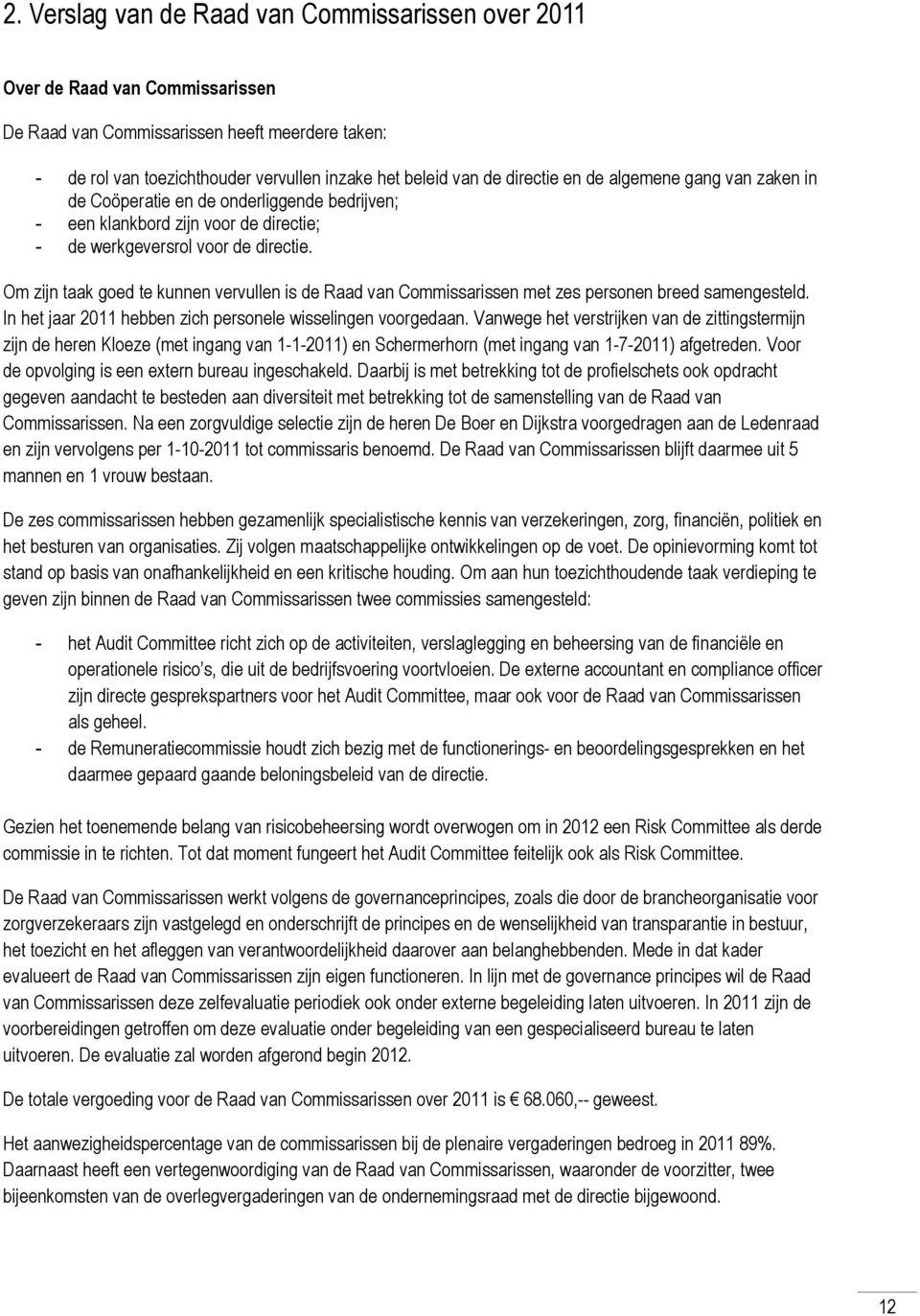 Om zijn taak goed te kunnen vervullen is de Raad van Commissarissen met zes personen breed samengesteld. In het jaar 2011 hebben zich personele wisselingen voorgedaan.