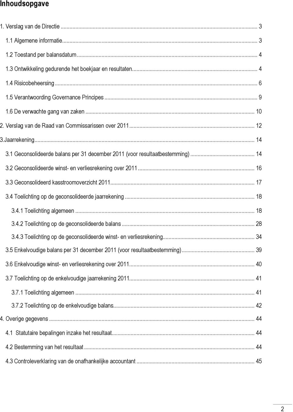 1 Geconsolideerde balans per 31 december 2011 (voor resultaatbestemming)... 14 3.2 Geconsolideerde winst- en verliesrekening over 2011... 16 3.3 Geconsolideerd kasstroomoverzicht 2011... 17 3.