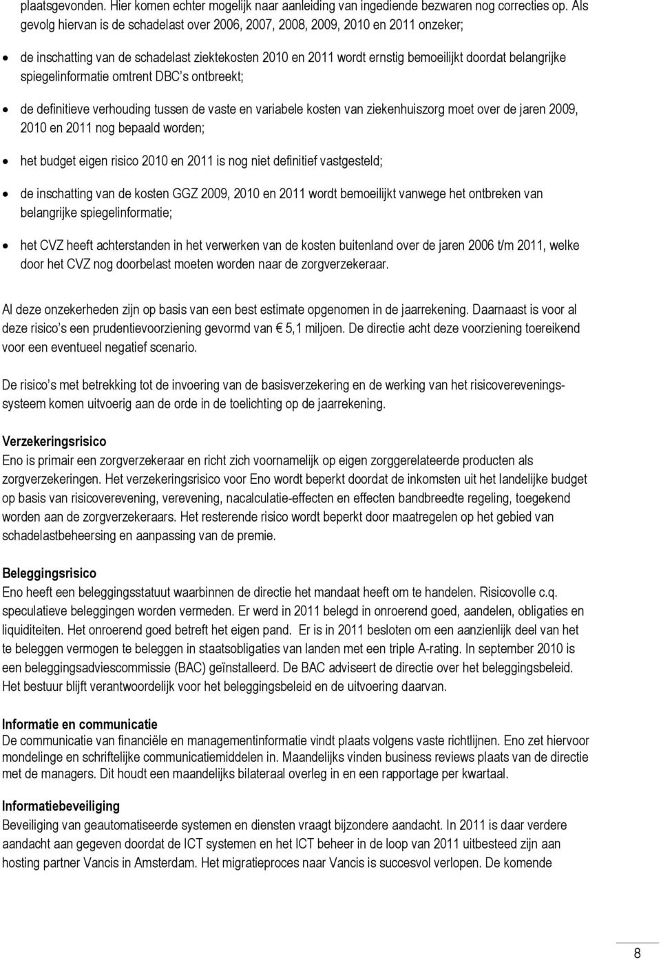 spiegelinformatie omtrent DBC s ontbreekt; de definitieve verhouding tussen de vaste en variabele kosten van ziekenhuiszorg moet over de jaren 2009, 2010 en 2011 nog bepaald worden; het budget eigen