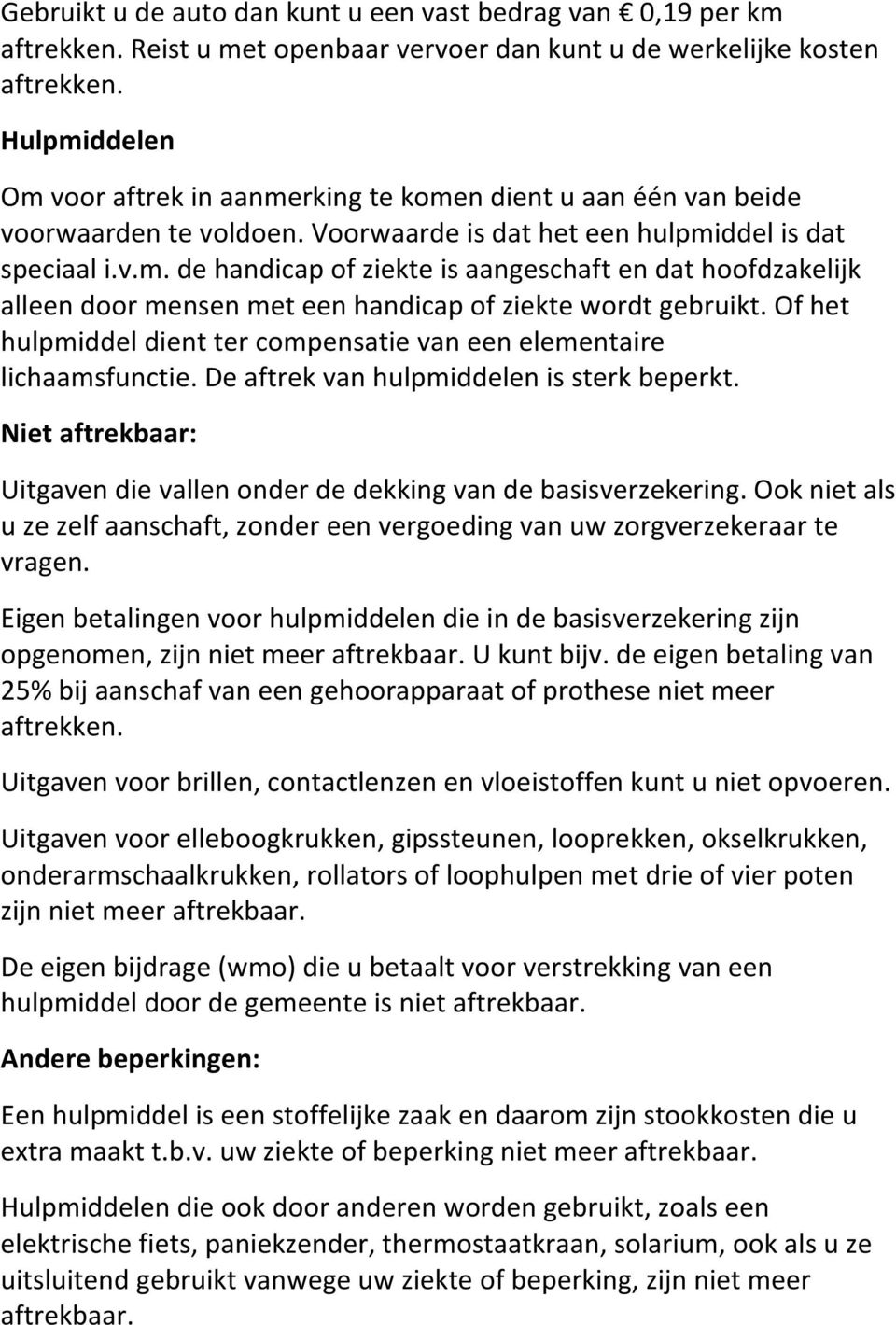 Of het hulpmiddel dient ter compensatie van een elementaire lichaamsfunctie. De aftrek van hulpmiddelen is sterk beperkt. Niet aftrekbaar: Uitgaven die vallen onder de dekking van de basisverzekering.