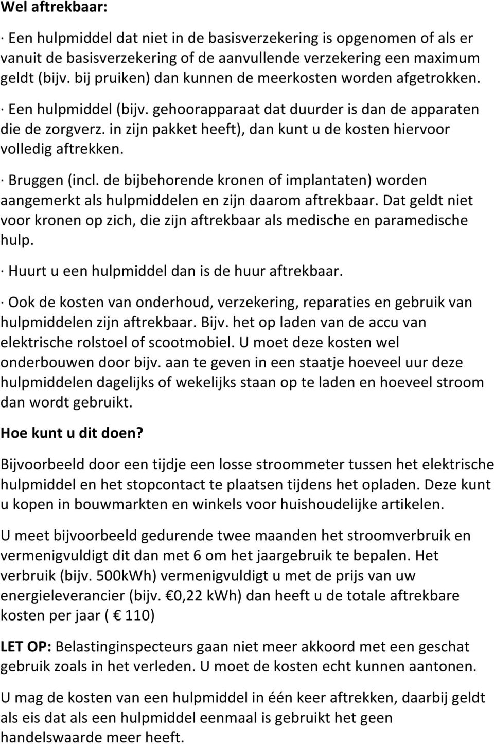 in zijn pakket heeft), dan kunt u de kosten hiervoor volledig aftrekken. Bruggen (incl. de bijbehorende kronen of implantaten) worden aangemerkt als hulpmiddelen en zijn daarom aftrekbaar.