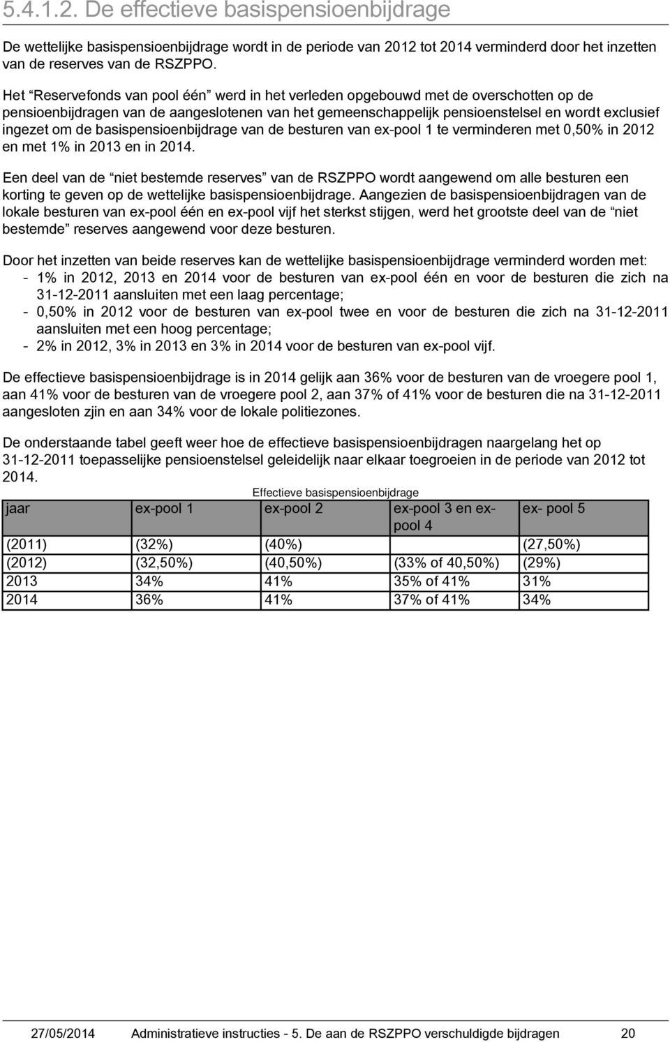 de basispensioenbijdrage van de besturen van ex-pool 1 te verminderen met 0,50% in 2012 en met 1% in 2013 en in 2014.